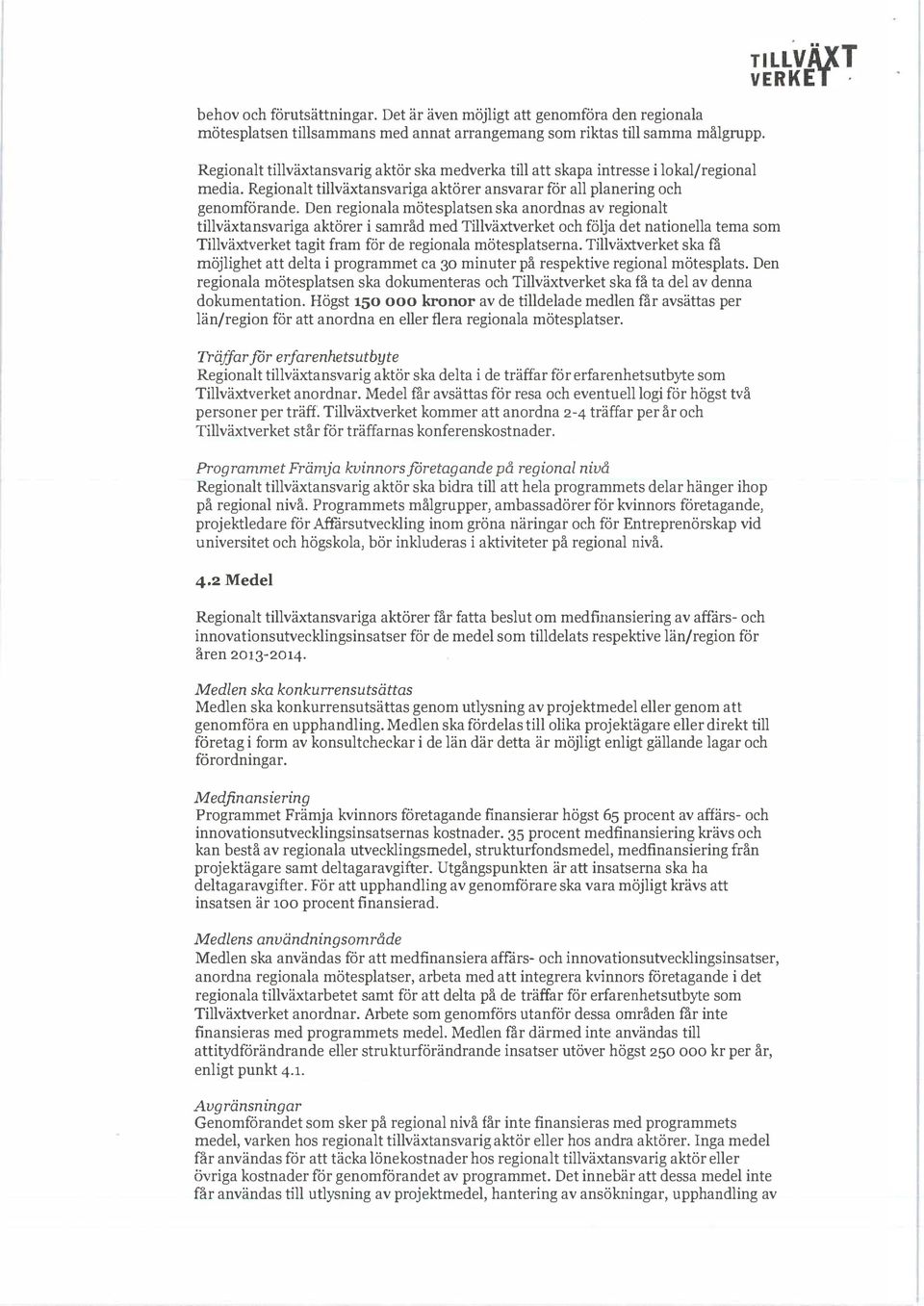Den reginala mötesplatsen ska anrdnas av reginalt tillväxtansvariga aktörer i samråd med Tillväxtverket ch folja det natinella tema sm Tillväxtverket tagit fram for de reginala mötesplatserna.