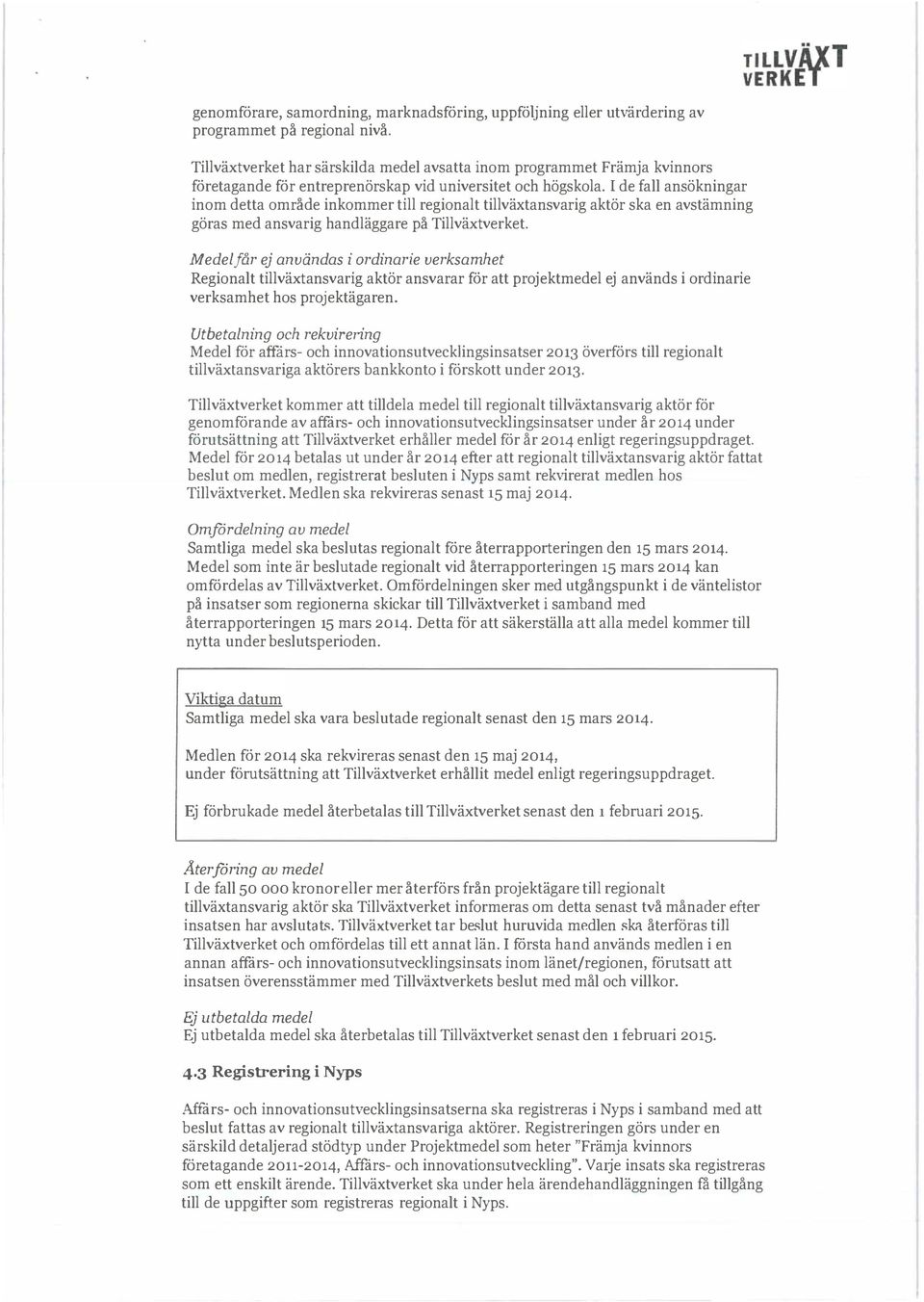 I de fall ansökningar inm detta mräde inkmmer till reginalt tillväxtansvarig aktör ska en avstämning göras med ansvarig handläggare pä Tillväxtverket.
