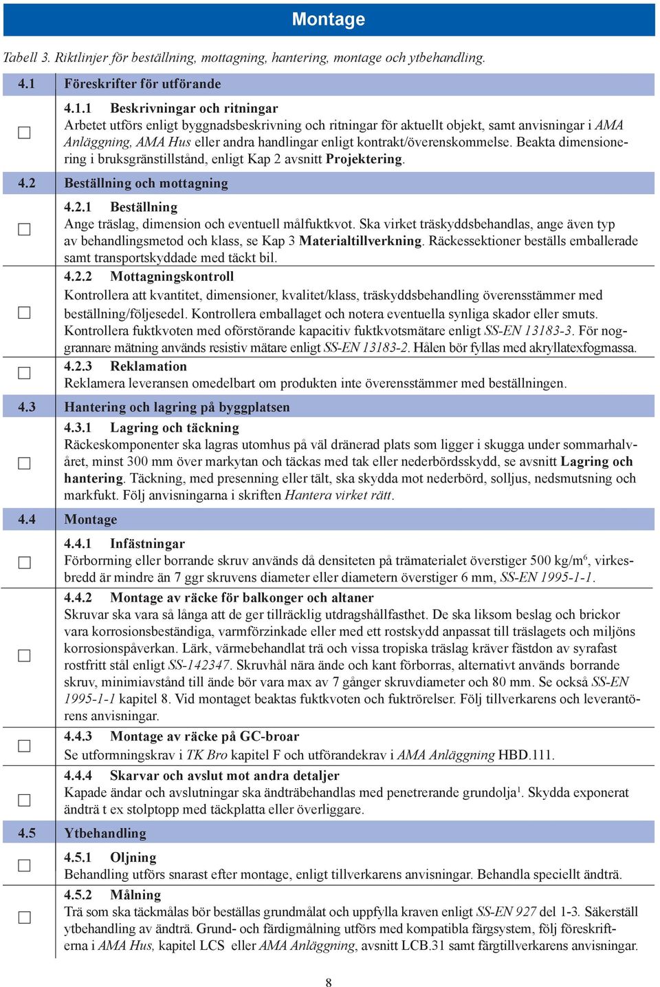 1 Beskrivningar och ritningar Arbetet utförs enligt byggnadsbeskrivning och ritningar för aktuellt objekt, samt anvisningar i AMA Anläggning, AMA Hus eller andra handlingar enligt