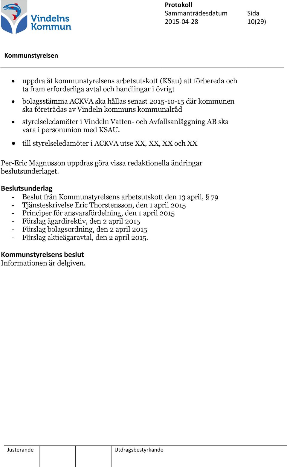 till styrelseledamöter i ACKVA utse XX, XX, XX och XX Per-Eric Magnusson uppdras göra vissa redaktionella ändringar beslutsunderlaget.