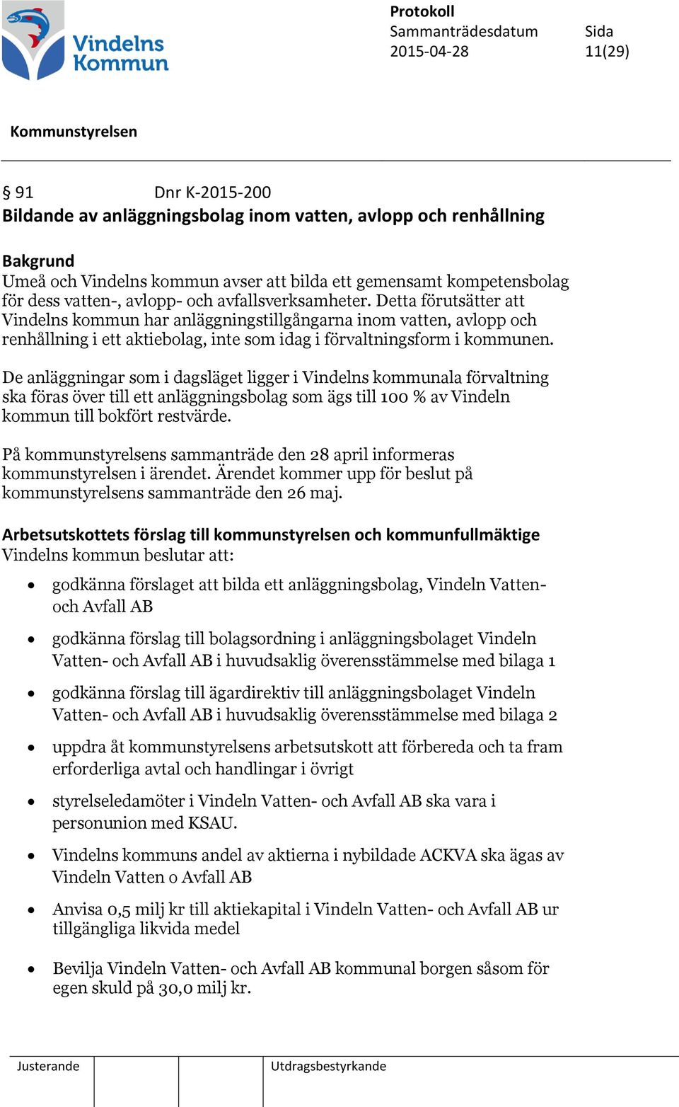 De anläggningar som i dagsläget ligger i Vindelns kommunala förvaltning ska föras över till ett anläggningsbolag som ägs till 100 % av Vindeln kommun till bokfört restvärde.