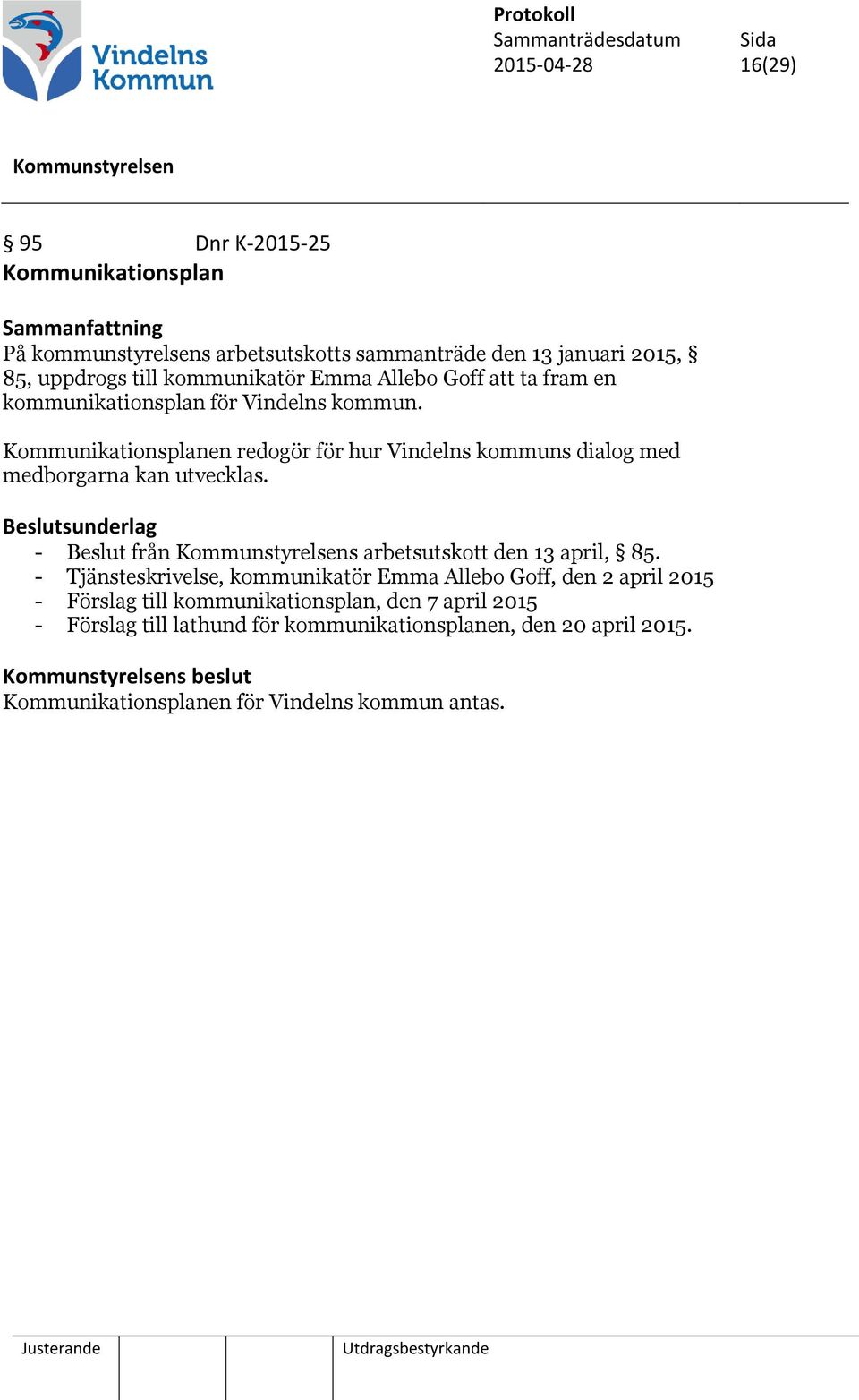 Kommunikationsplanen redogör för hur Vindelns kommuns dialog med medborgarna kan utvecklas. - Beslut från s arbetsutskott den 13 april, 85.