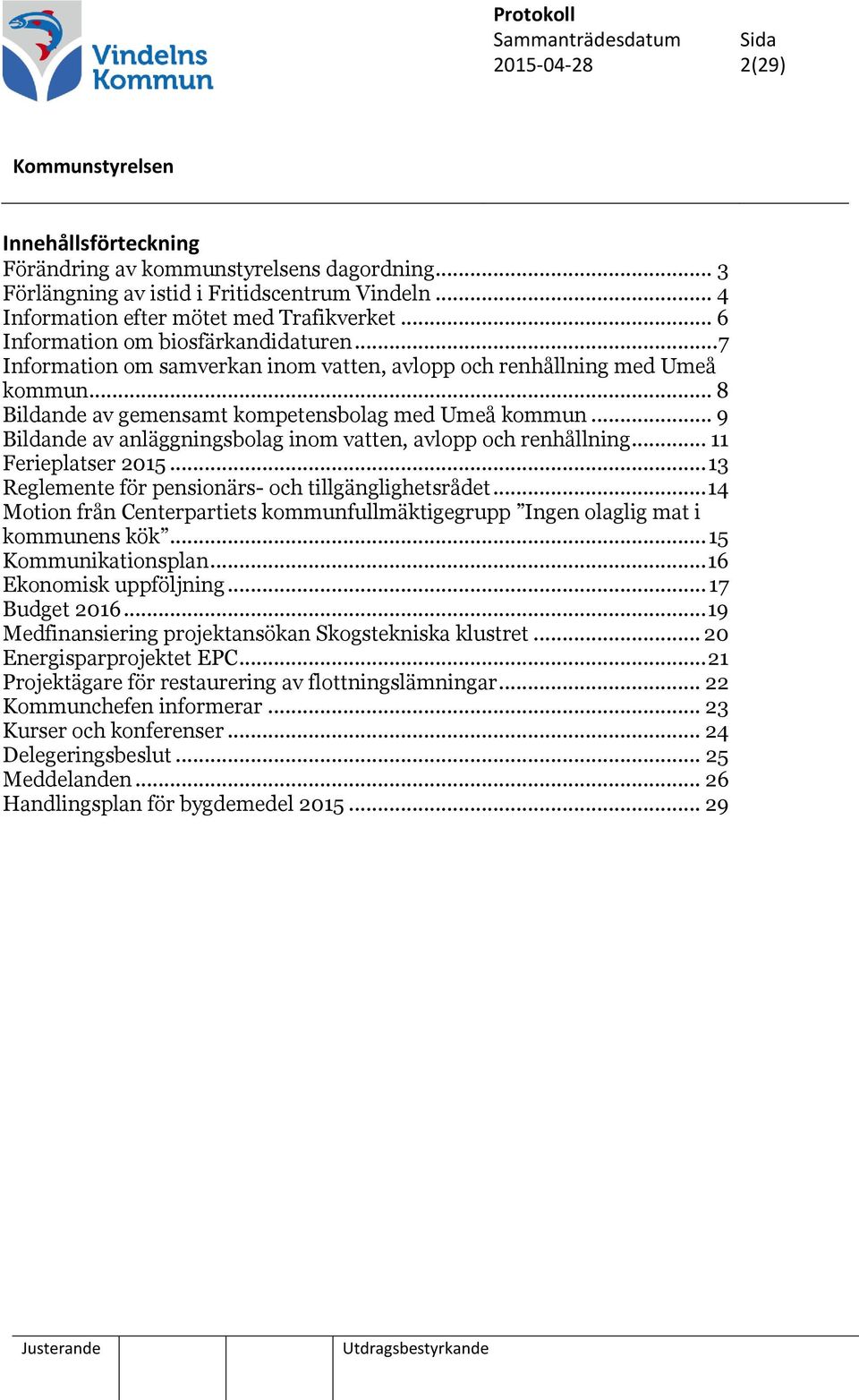 .. 9 Bildande av anläggningsbolag inom vatten, avlopp och renhållning... 11 Ferieplatser 2015... 13 Reglemente för pensionärs- och tillgänglighetsrådet.