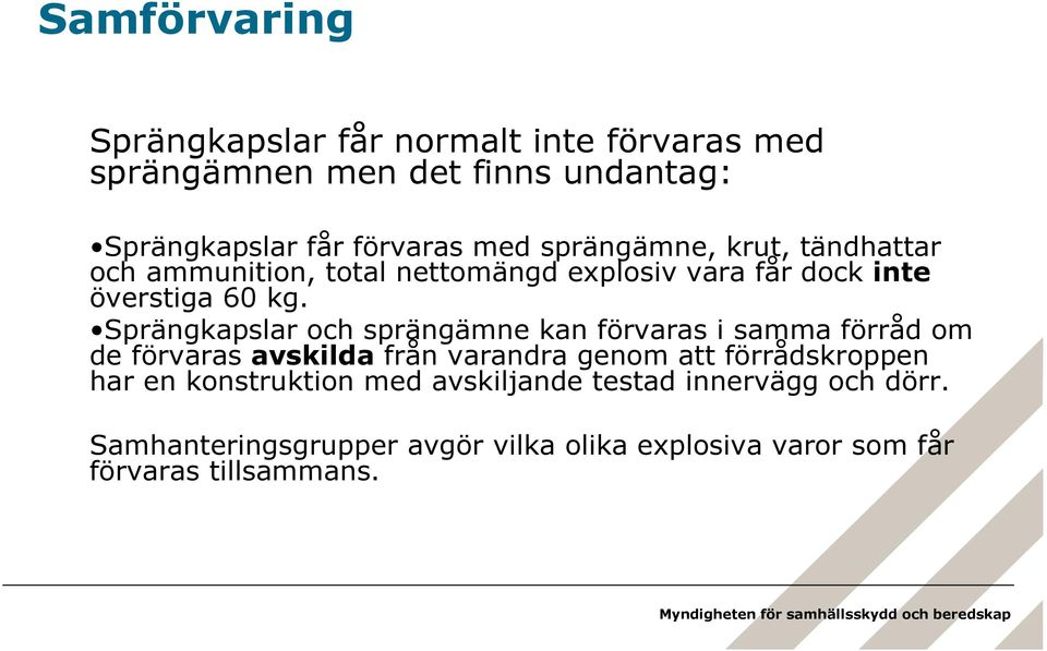 Sprängkapslar och sprängämne kan förvaras i samma förråd om de förvaras avskilda från varandra genom att förrådskroppen har