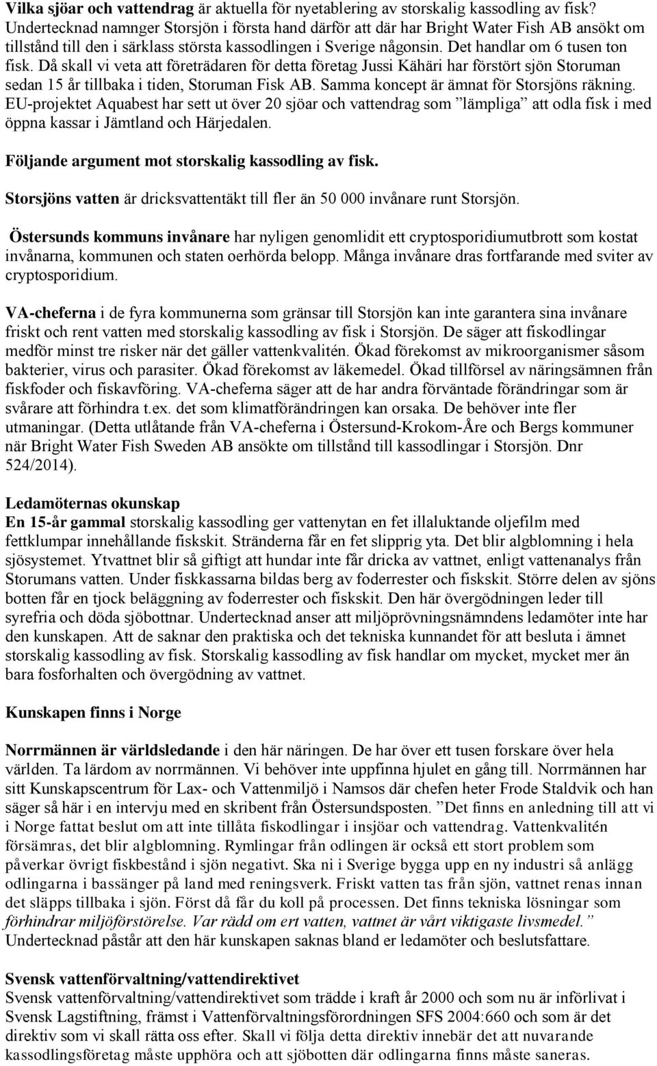 Då skall vi veta att företrädaren för detta företag Jussi Kähäri har förstört sjön Storuman sedan 15 år tillbaka i tiden, Storuman Fisk AB. Samma koncept är ämnat för Storsjöns räkning.