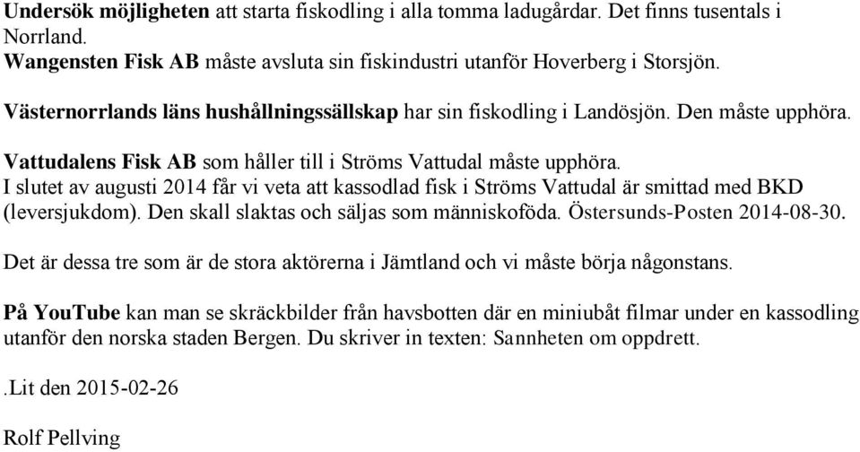 I slutet av augusti 2014 får vi veta att kassodlad fisk i Ströms Vattudal är smittad med BKD (leversjukdom). Den skall slaktas och säljas som människoföda. Östersunds-Posten 2014-08-30.