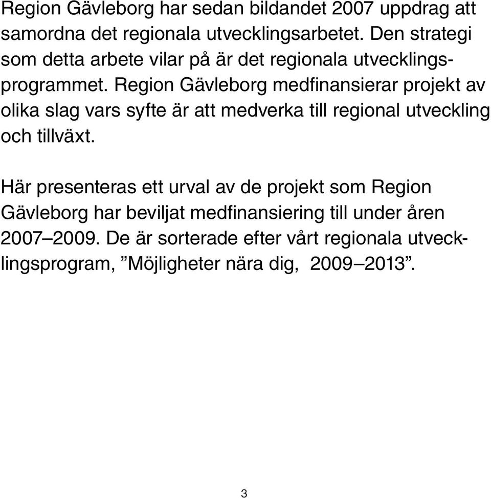 Region Gävleborg medfinansierar projekt av olika slag vars syfte är att medverka till regional utveckling och tillväxt.