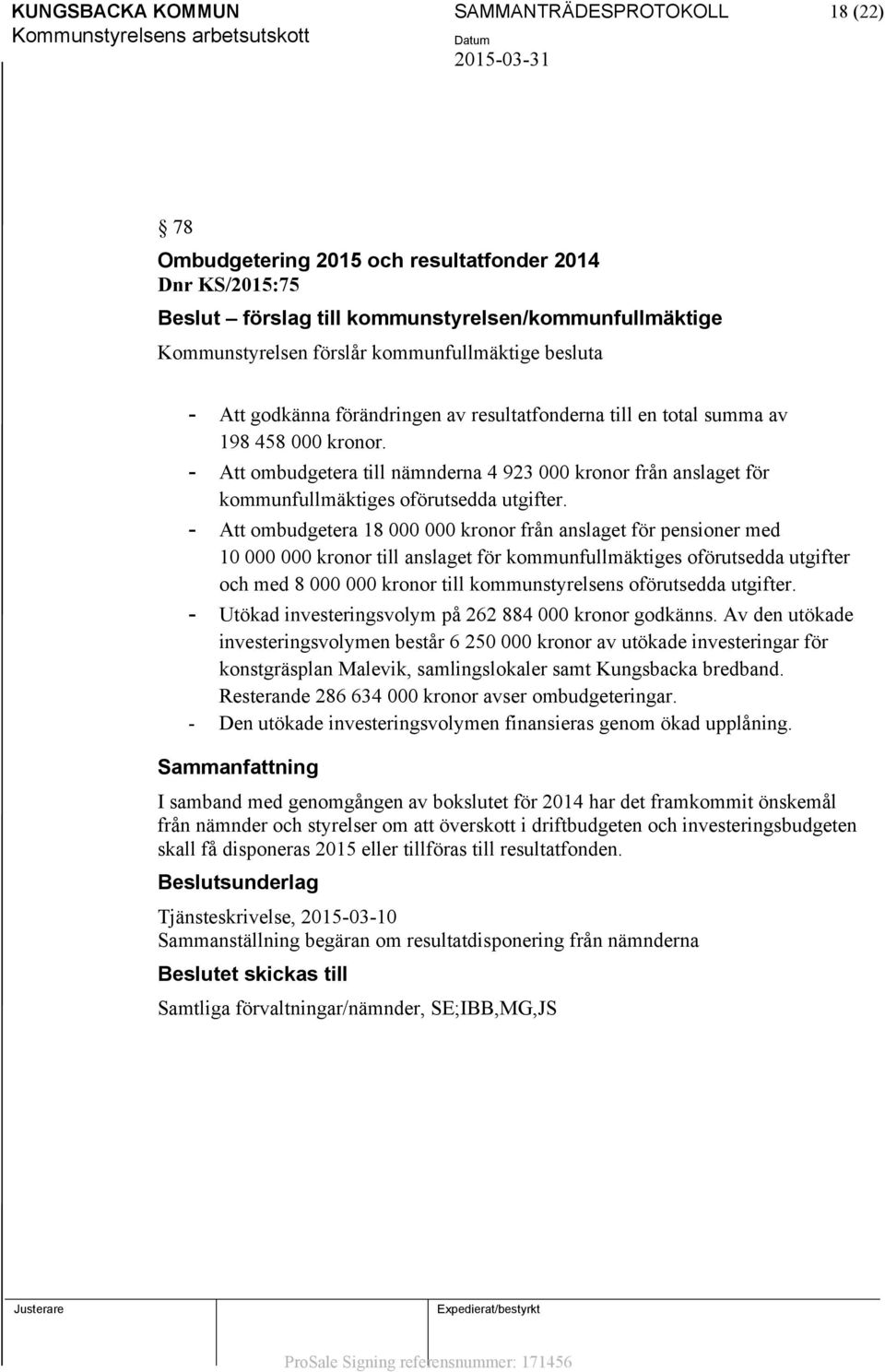 - Att ombudgetera till nämnderna 4 923 000 kronor från anslaget för kommunfullmäktiges oförutsedda utgifter.