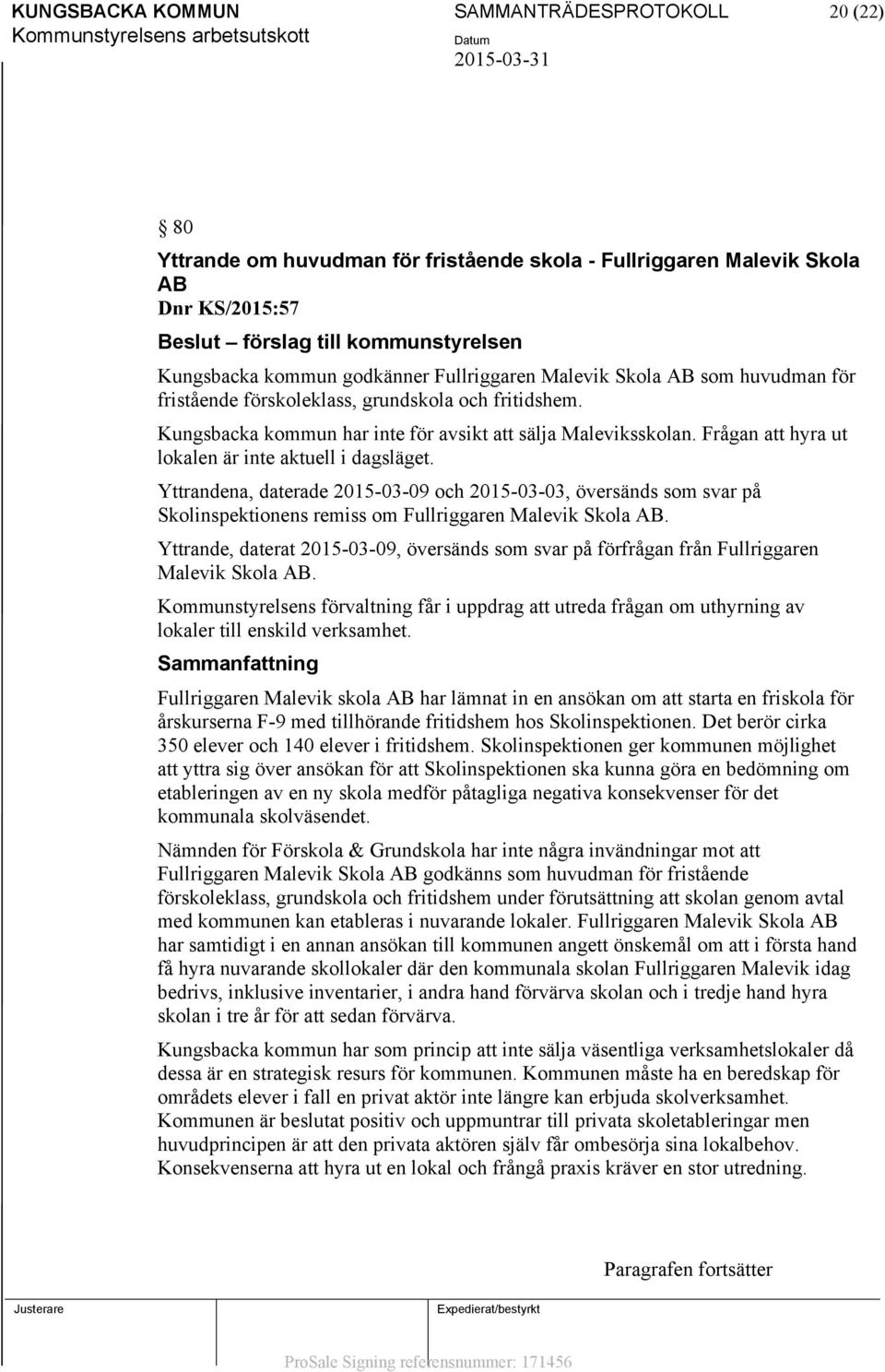 Frågan att hyra ut lokalen är inte aktuell i dagsläget. Yttrandena, daterade 2015-03-09 och 2015-03-03, översänds som svar på Skolinspektionens remiss om Fullriggaren Malevik Skola AB.