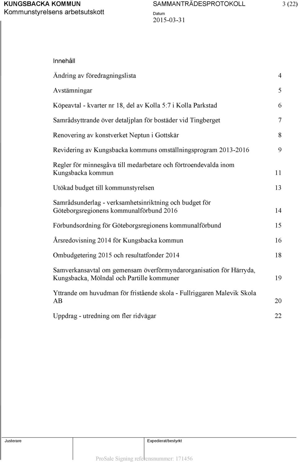 inom Kungsbacka kommun 11 Utökad budget till kommunstyrelsen 13 Samrådsunderlag - verksamhetsinriktning och budget för Göteborgsregionens kommunalförbund 2016 14 Förbundsordning för