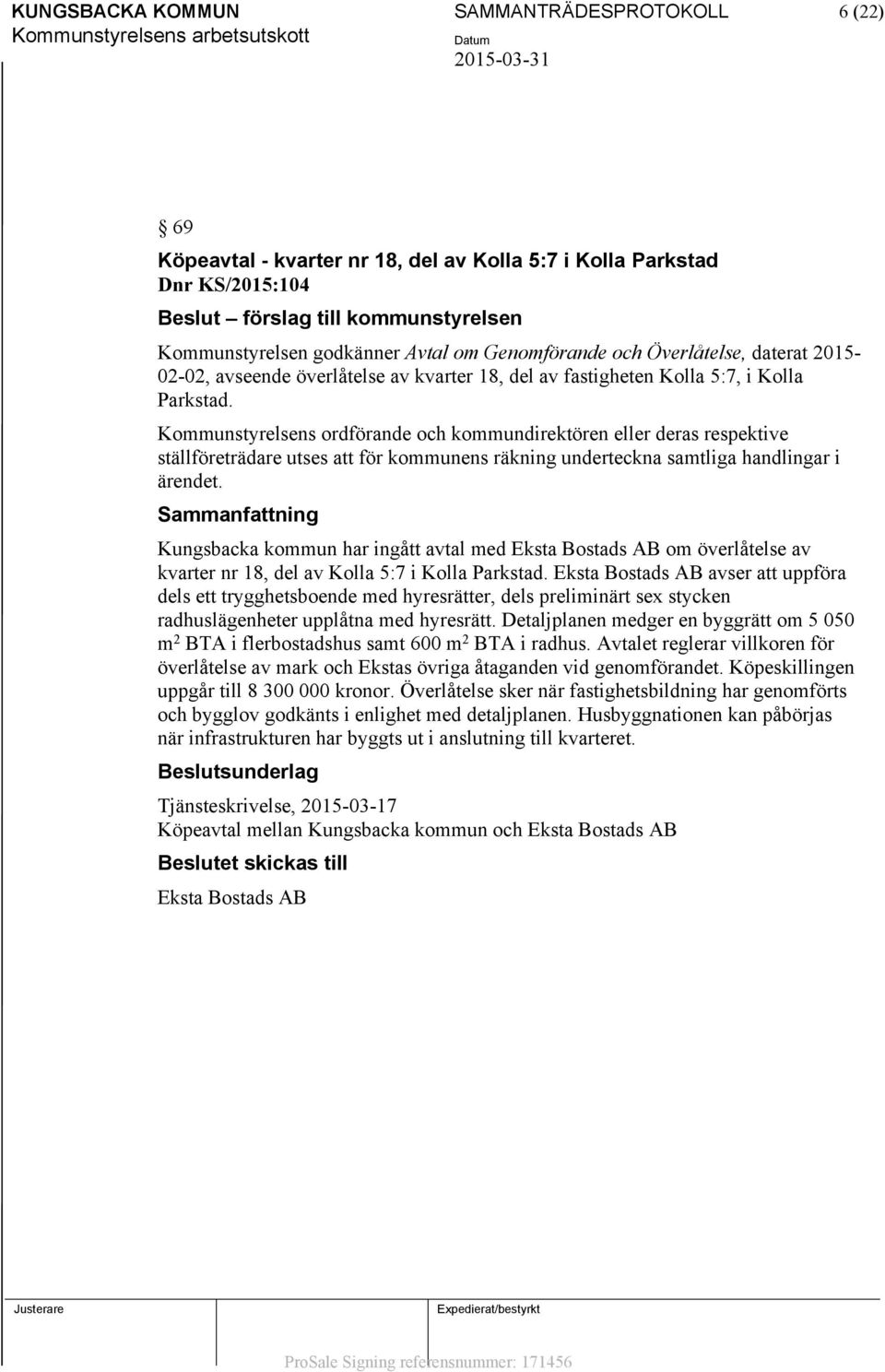 Kommunstyrelsens ordförande och kommundirektören eller deras respektive ställföreträdare utses att för kommunens räkning underteckna samtliga handlingar i ärendet.