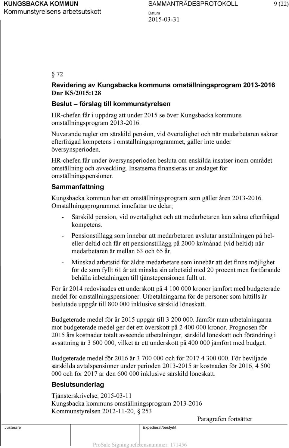 Nuvarande regler om särskild pension, vid övertalighet och när medarbetaren saknar efterfrågad kompetens i omställningsprogrammet, gäller inte under översynsperioden.