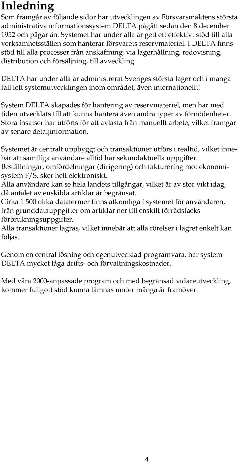 I DELTA finns stöd till alla processer från anskaffning, via lagerhållning, redovisning, distribution och försäljning, till avveckling.