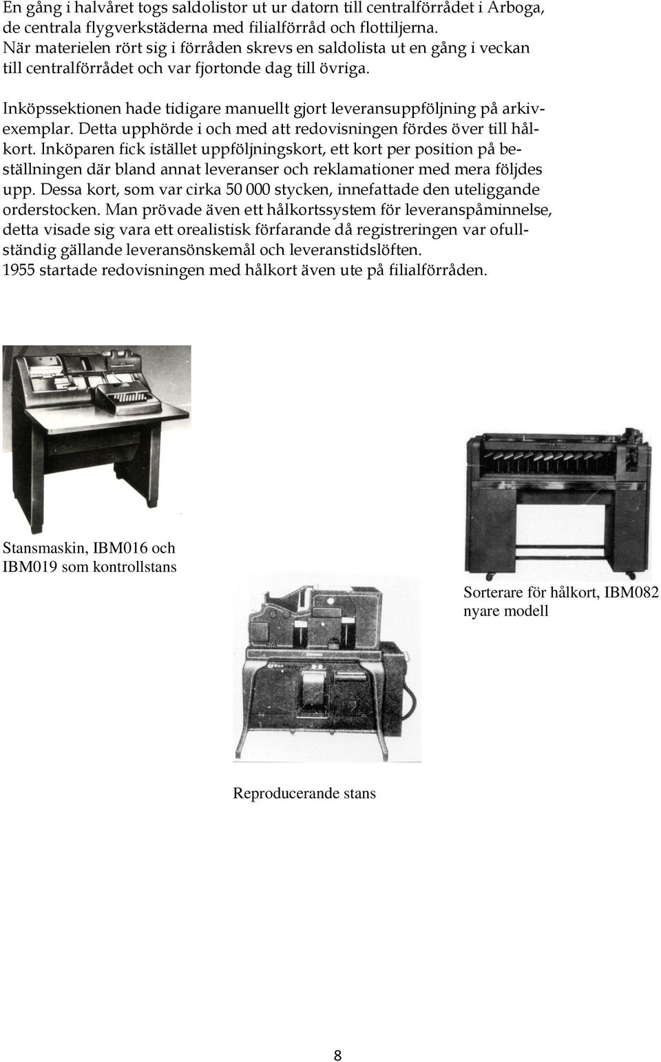 Inköpssektionen hade tidigare manuellt gjort leveransuppföljning på arkivexemplar. Detta upphörde i och med att redovisningen fördes över till hålkort.