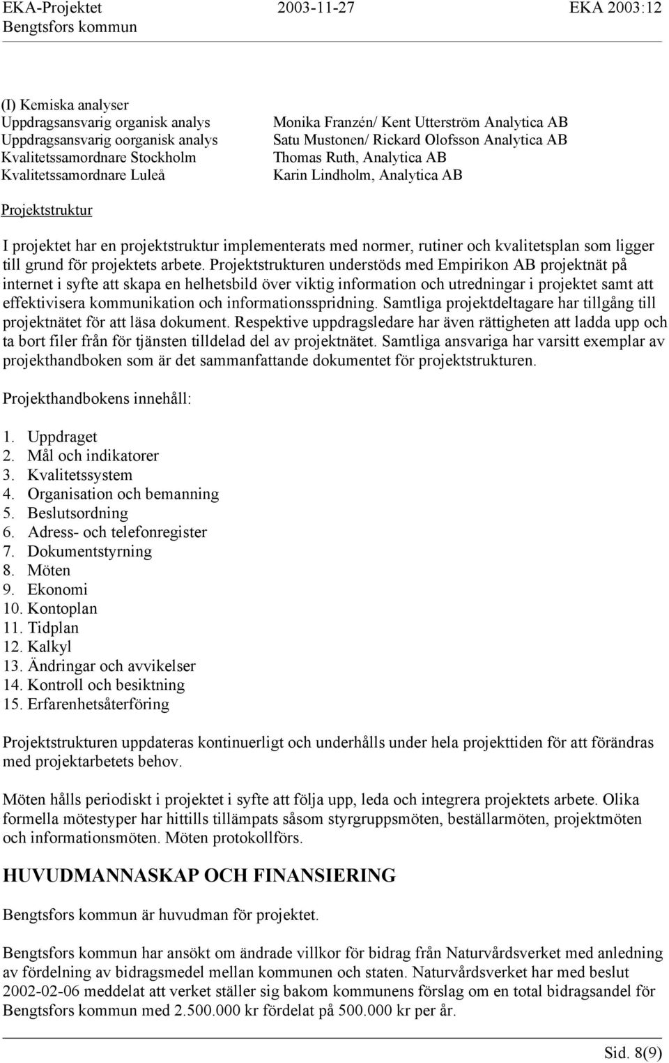 implementerats med normer, rutiner och kvalitetsplan som ligger till grund för projektets arbete.