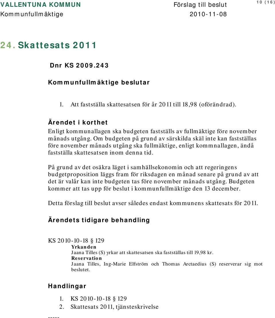 Om budgeten på grund av särskilda skäl inte kan fastställas före november månads utgång ska fullmäktige, enligt kommnallagen, ändå fastställa skattesatsen inom denna tid.