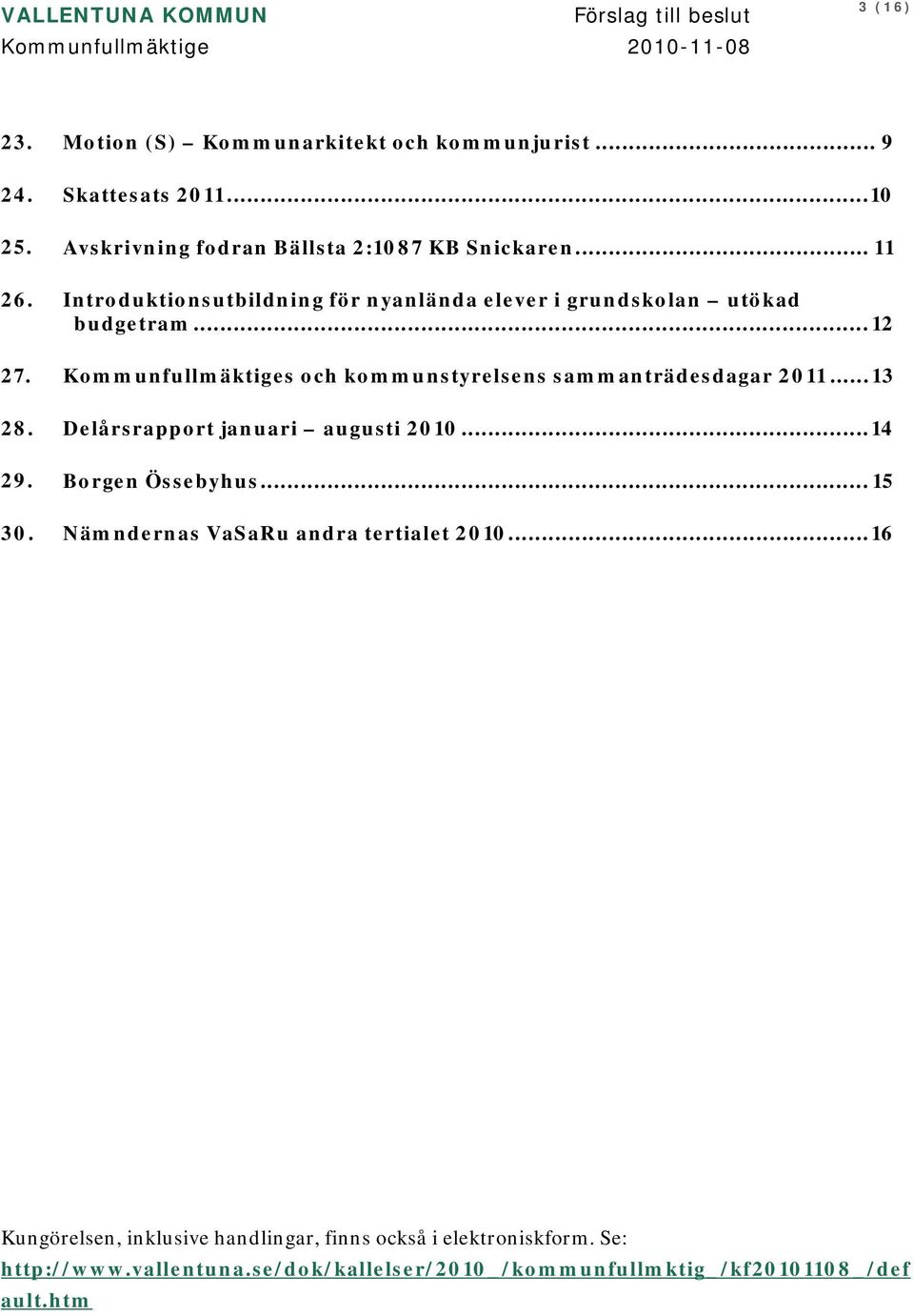 Kommunfullmäktiges och kommunstyrelsens sammanträdesdagar 2011... 13 28. Delårsrapport januari augusti 2010... 14 29. Borgen Össebyhus... 15 30.