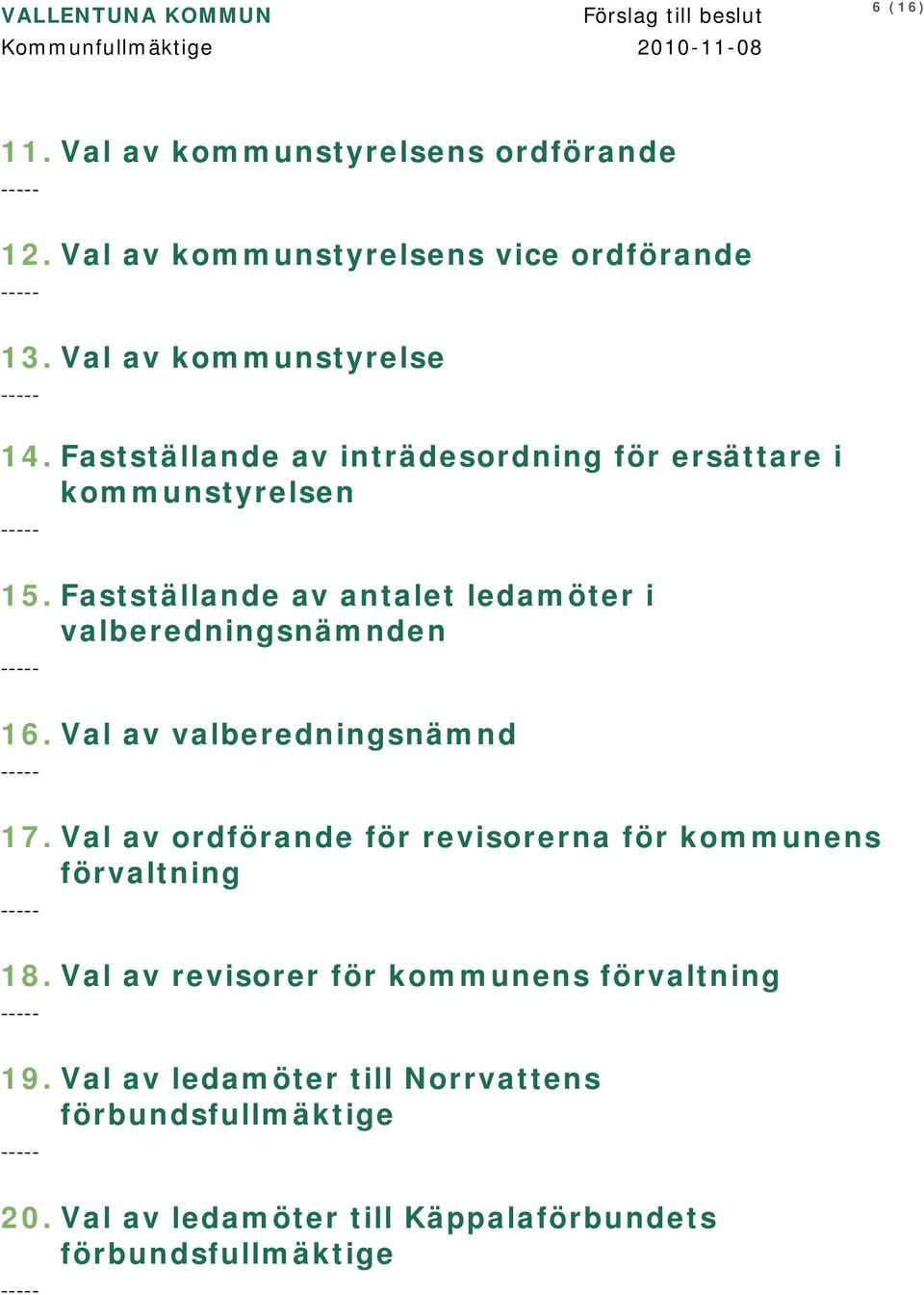 Fastställande av antalet ledamöter i valberedningsnämnden ----- 16. Val av valberedningsnämnd ----- 17.