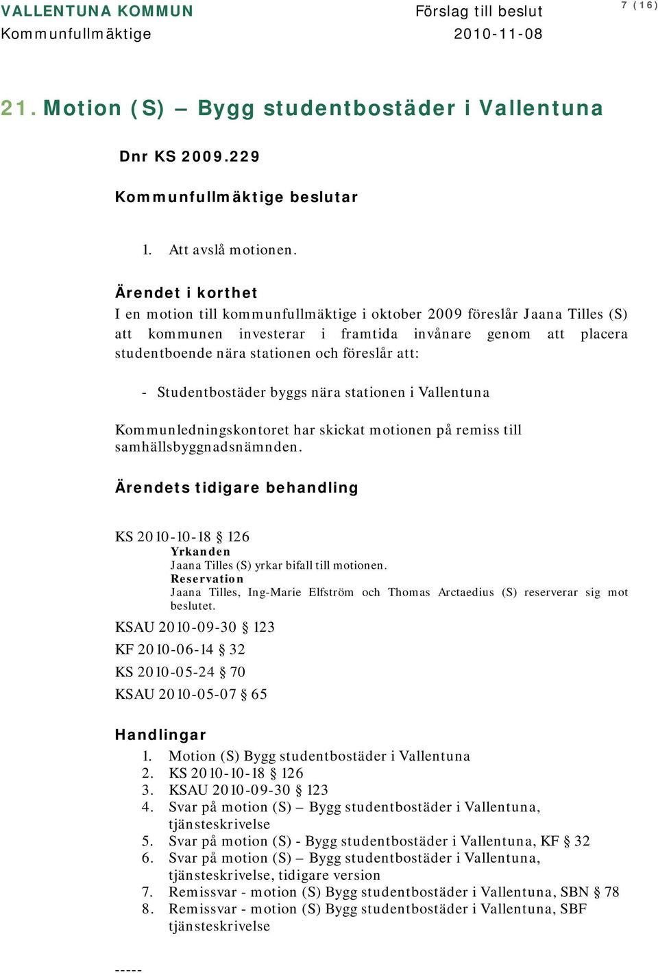 att: - Studentbostäder byggs nära stationen i Vallentuna Kommunledningskontoret har skickat motionen på remiss till samhällsbyggnadsnämnden.