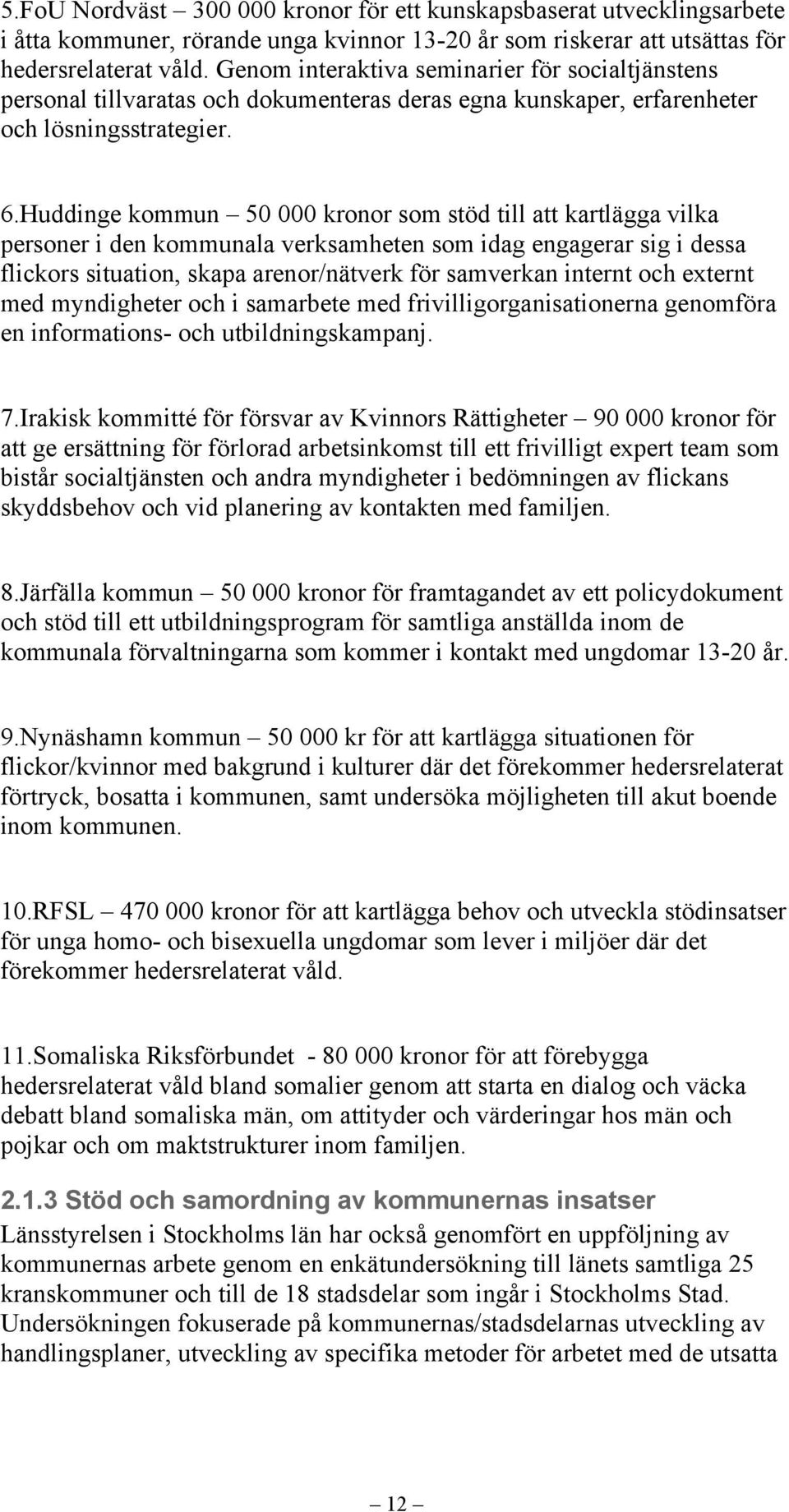 Huddinge kommun 50 000 kronor som stöd till att kartlägga vilka personer i den kommunala verksamheten som idag engagerar sig i dessa flickors situation, skapa arenor/nätverk för samverkan internt och