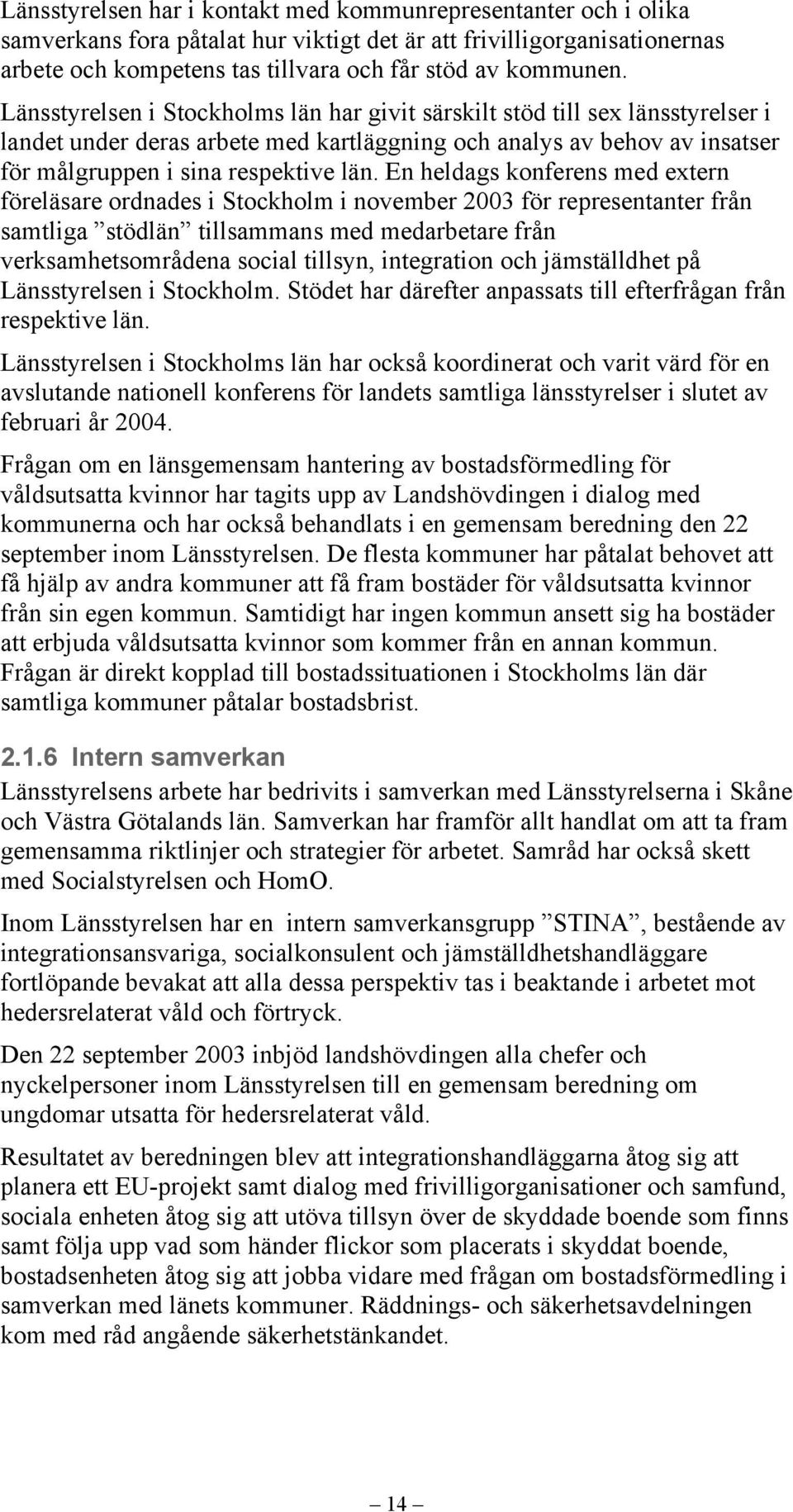 En heldags konferens med extern föreläsare ordnades i Stockholm i november 2003 för representanter från samtliga stödlän tillsammans med medarbetare från verksamhetsområdena social tillsyn,