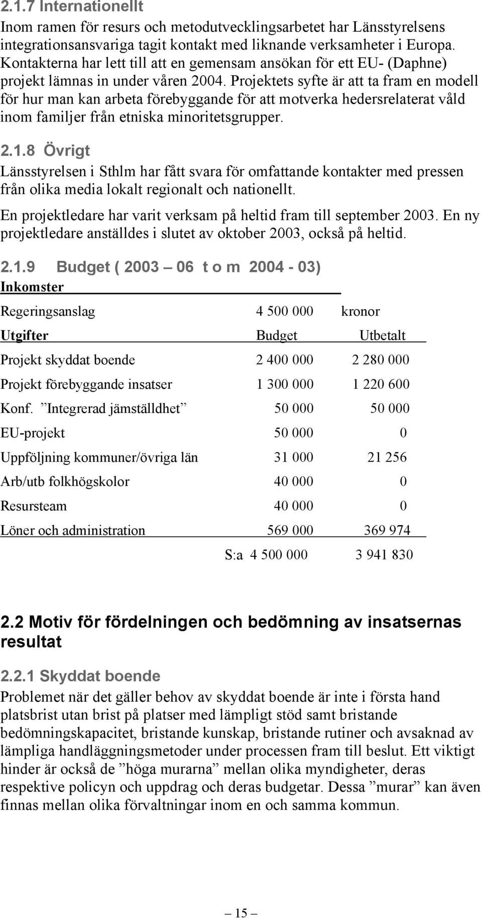 Projektets syfte är att ta fram en modell för hur man kan arbeta förebyggande för att motverka hedersrelaterat våld inom familjer från etniska minoritetsgrupper. 2.1.