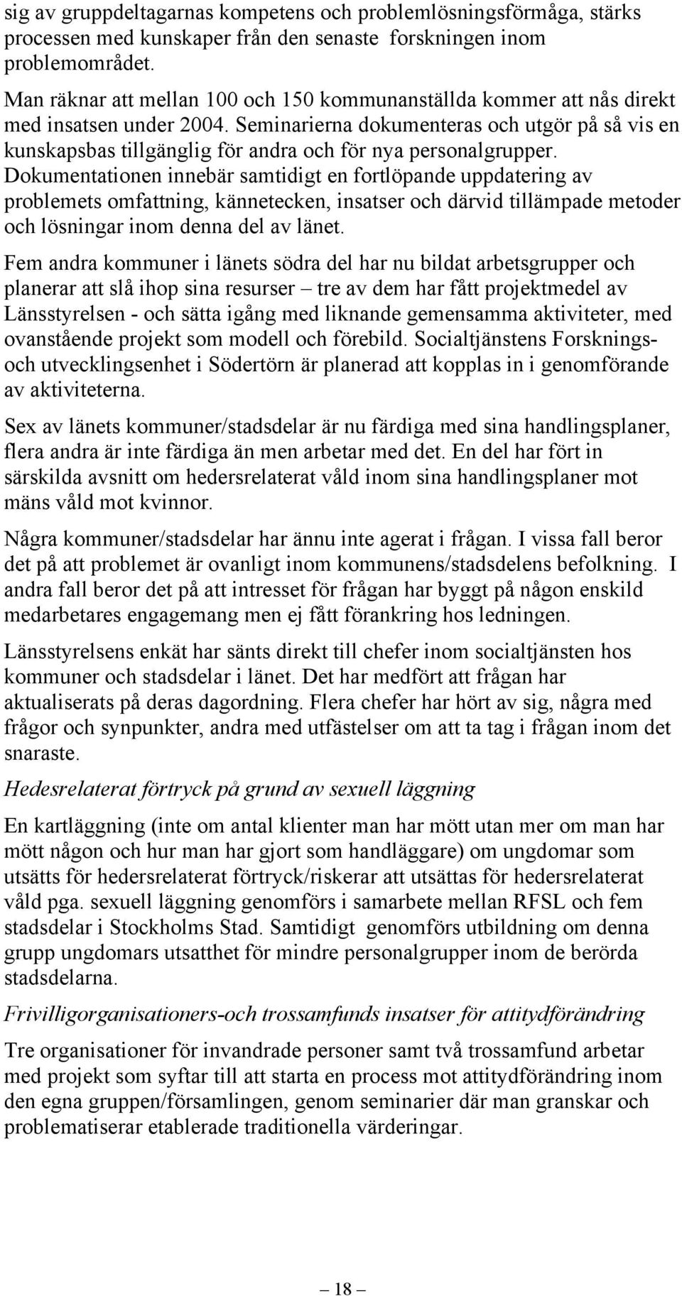 Seminarierna dokumenteras och utgör på så vis en kunskapsbas tillgänglig för andra och för nya personalgrupper.