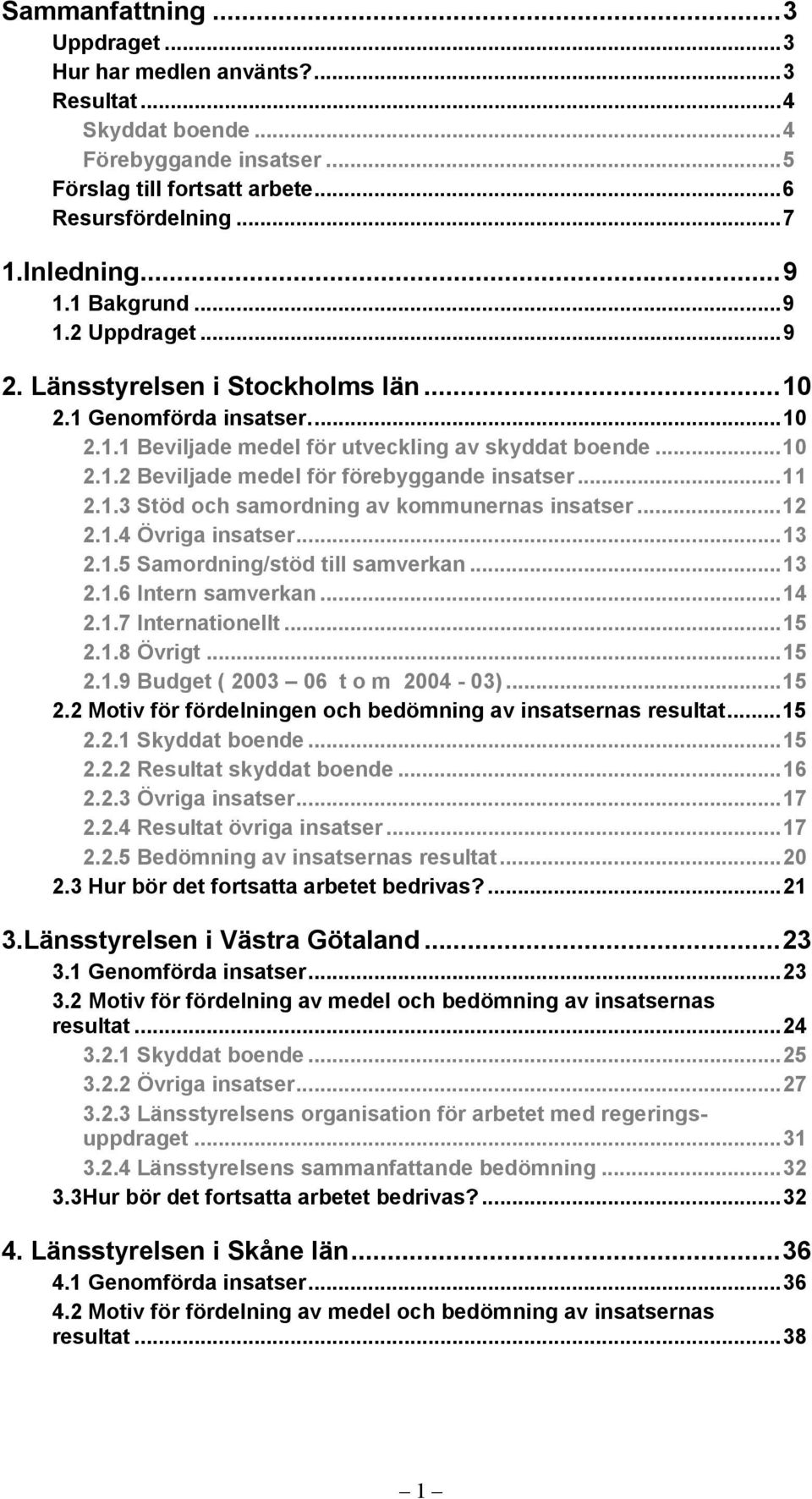 ..11 2.1.3 Stöd och samordning av kommunernas insatser...12 2.1.4 Övriga insatser...13 2.1.5 Samordning/stöd till samverkan...13 2.1.6 Intern samverkan...14 2.1.7 Internationellt...15 2.1.8 Övrigt.