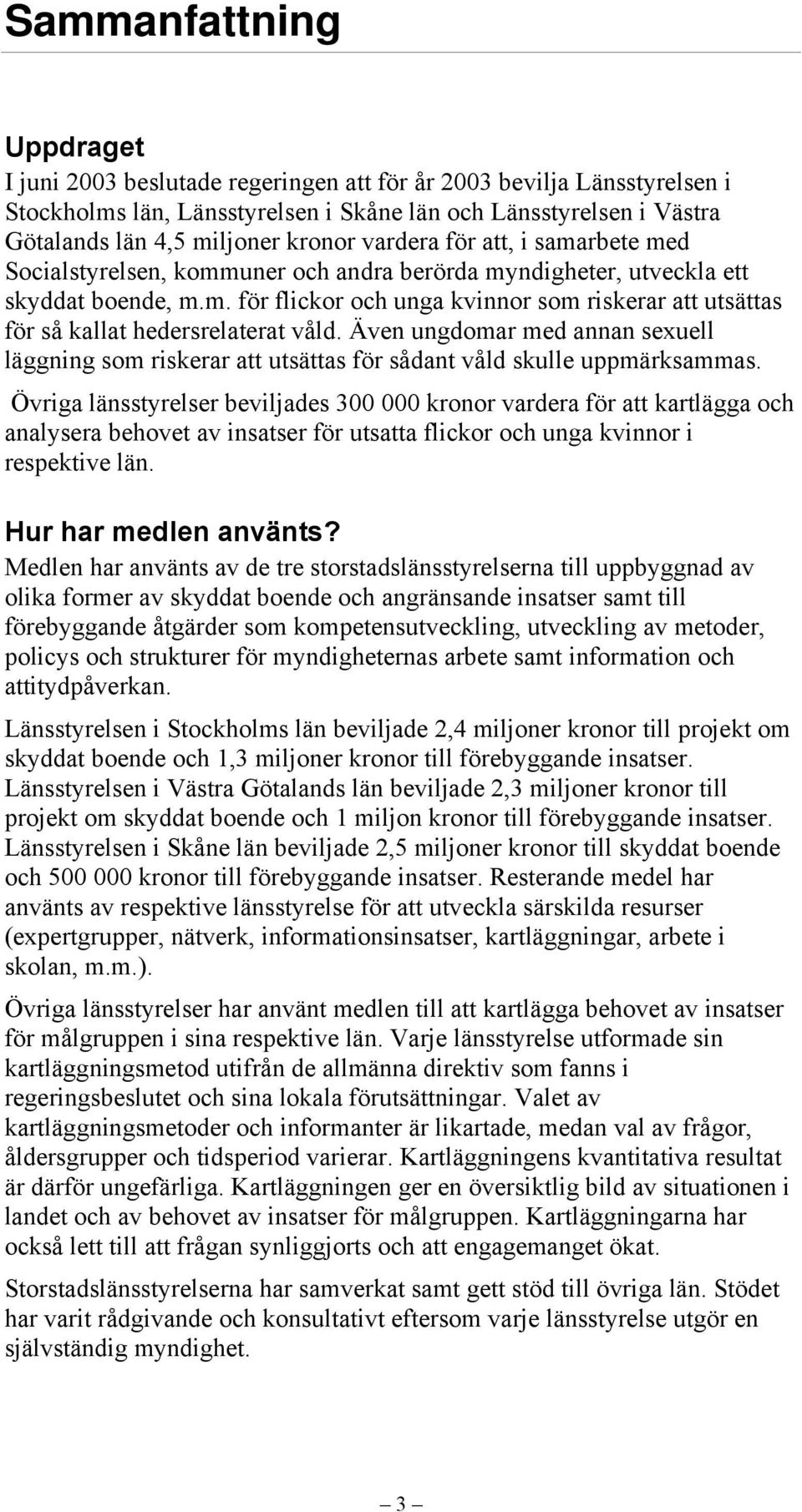 Även ungdomar med annan sexuell läggning som riskerar att utsättas för sådant våld skulle uppmärksammas.