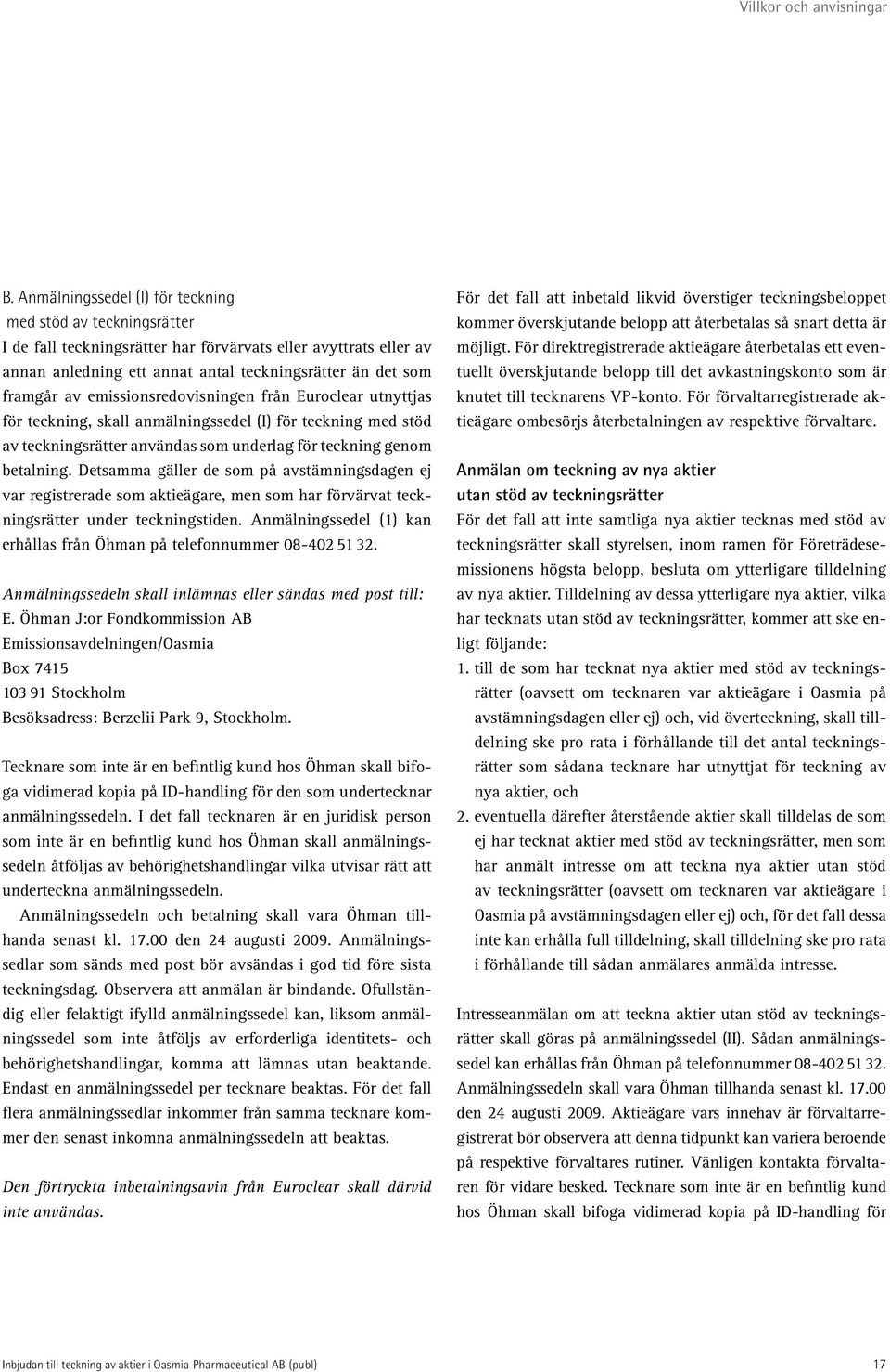 emissionsredovisningen från Euroclear utnyttjas för teckning, skall anmälningssedel (I) för teckning med stöd av teckningsrätter användas som underlag för teckning genom betalning.