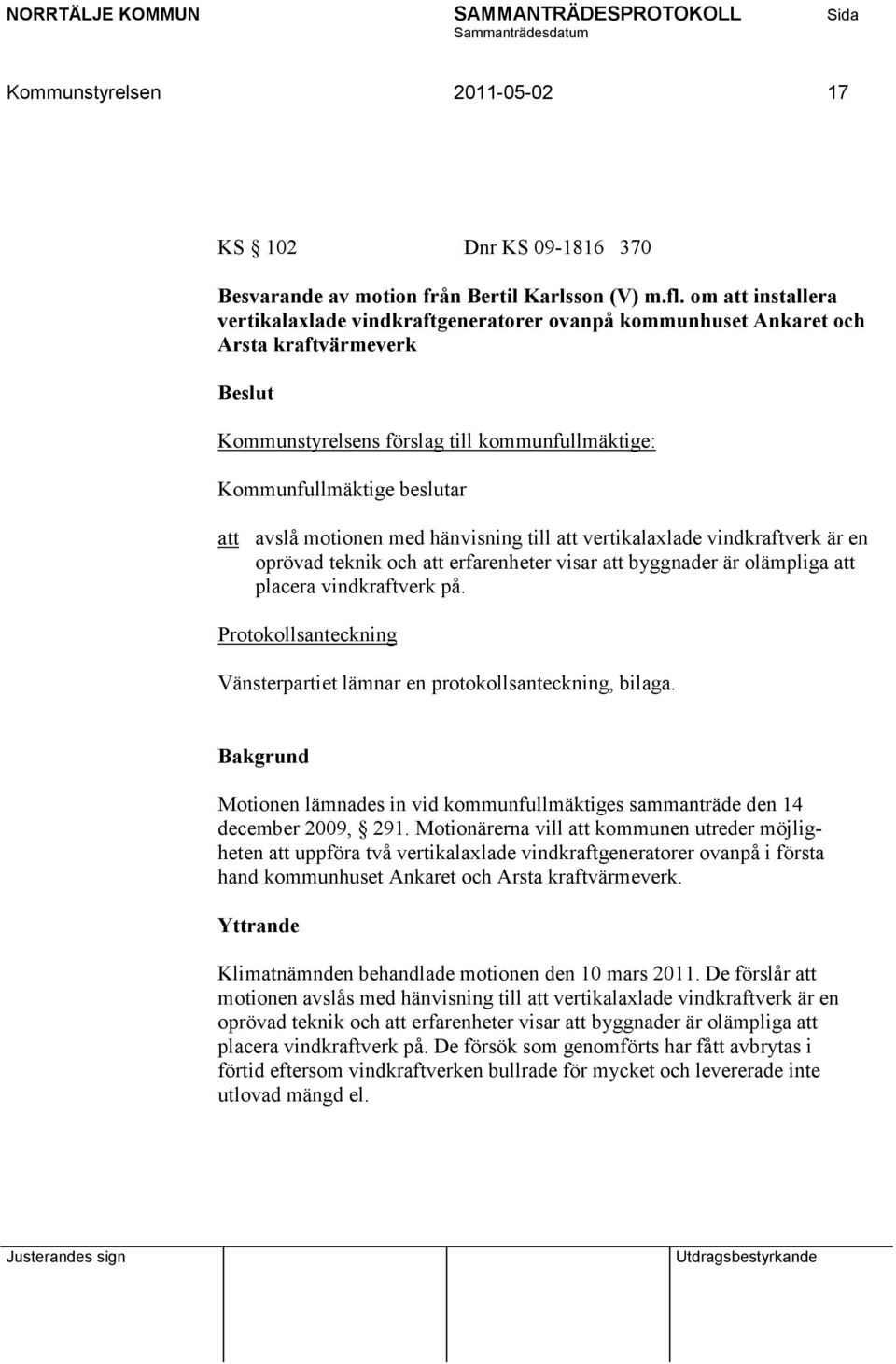 motionen med hänvisning till att vertikalaxlade vindkraftverk är en oprövad teknik och att erfarenheter visar att byggnader är olämpliga att placera vindkraftverk på.