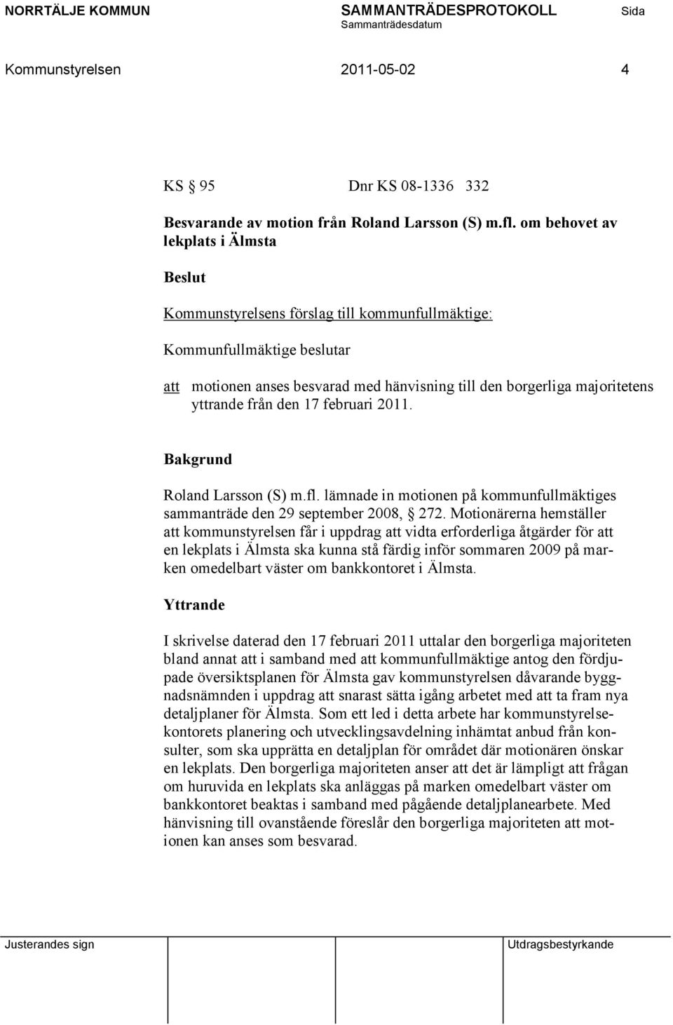 den 17 februari 2011. Roland Larsson (S) m.fl. lämnade in motionen på kommunfullmäktiges sammanträde den 29 september 2008, 272.