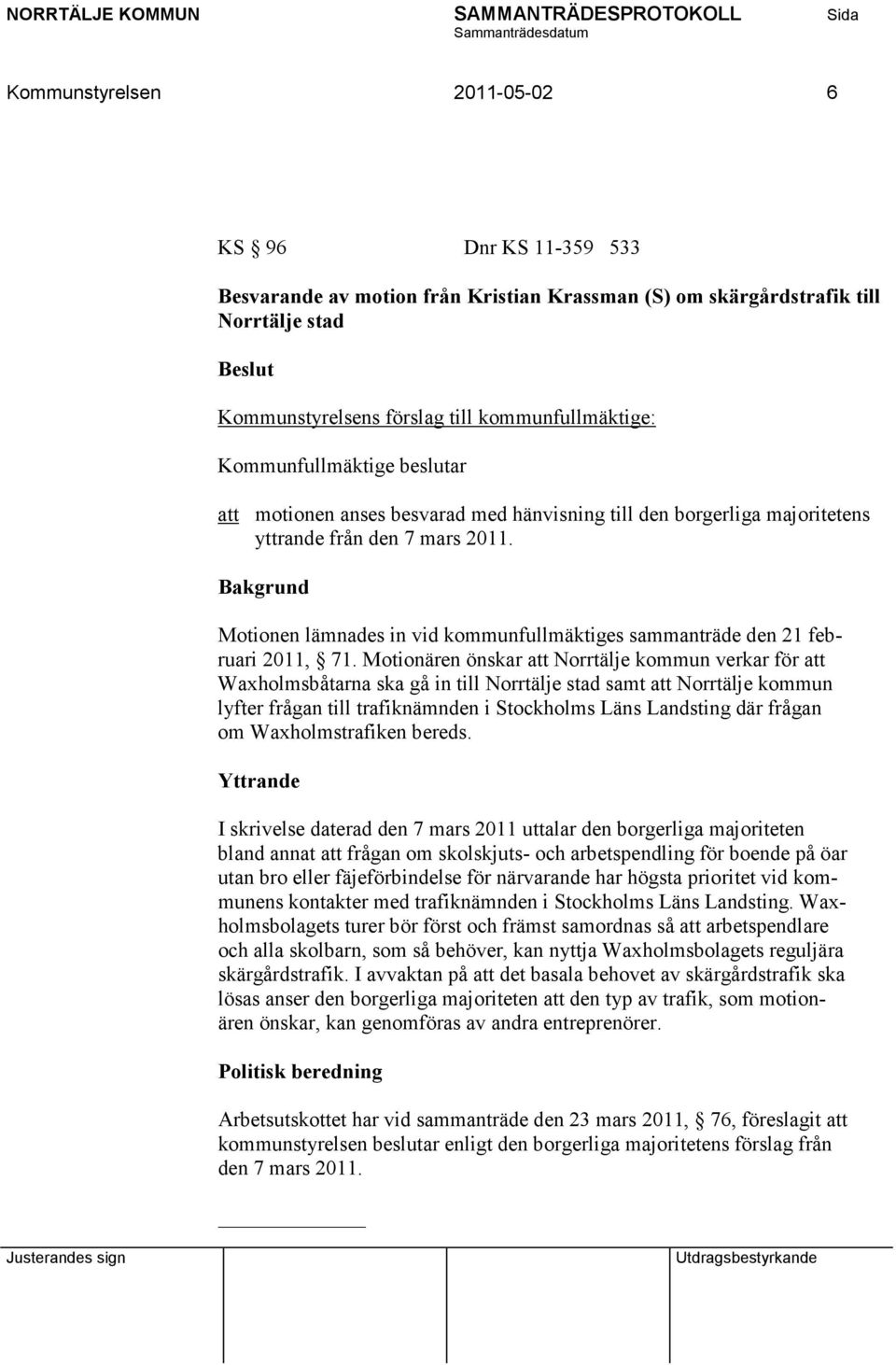 Motionen lämnades in vid kommunfullmäktiges sammanträde den 21 februari 2011, 71.