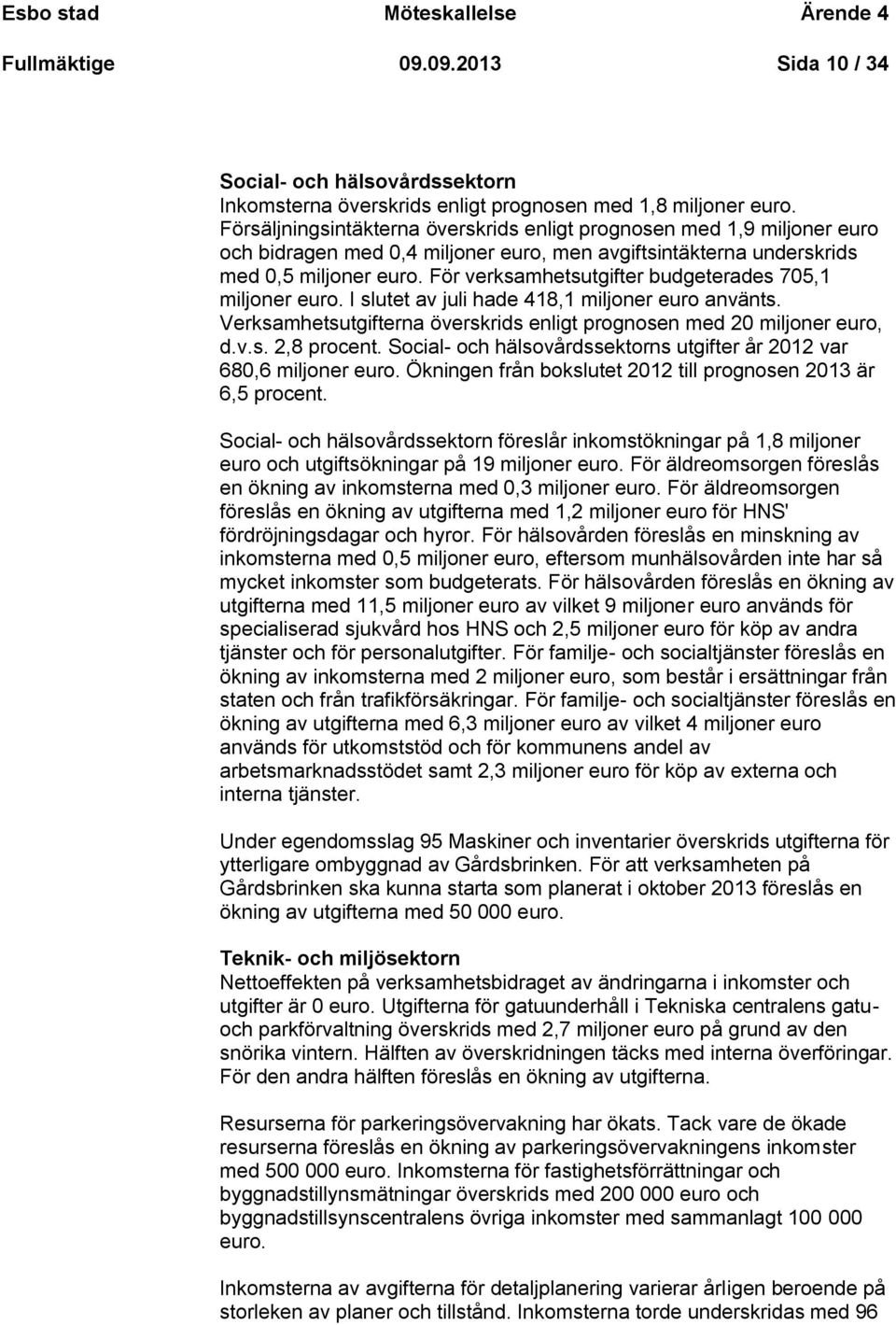 För verksamhetsutgifter budgeterades 705,1 miljoner euro. I slutet av juli hade 418,1 miljoner euro använts. Verksamhetsutgifterna överskrids enligt prognosen med 20 miljoner euro, d.v.s. 2,8 procent.