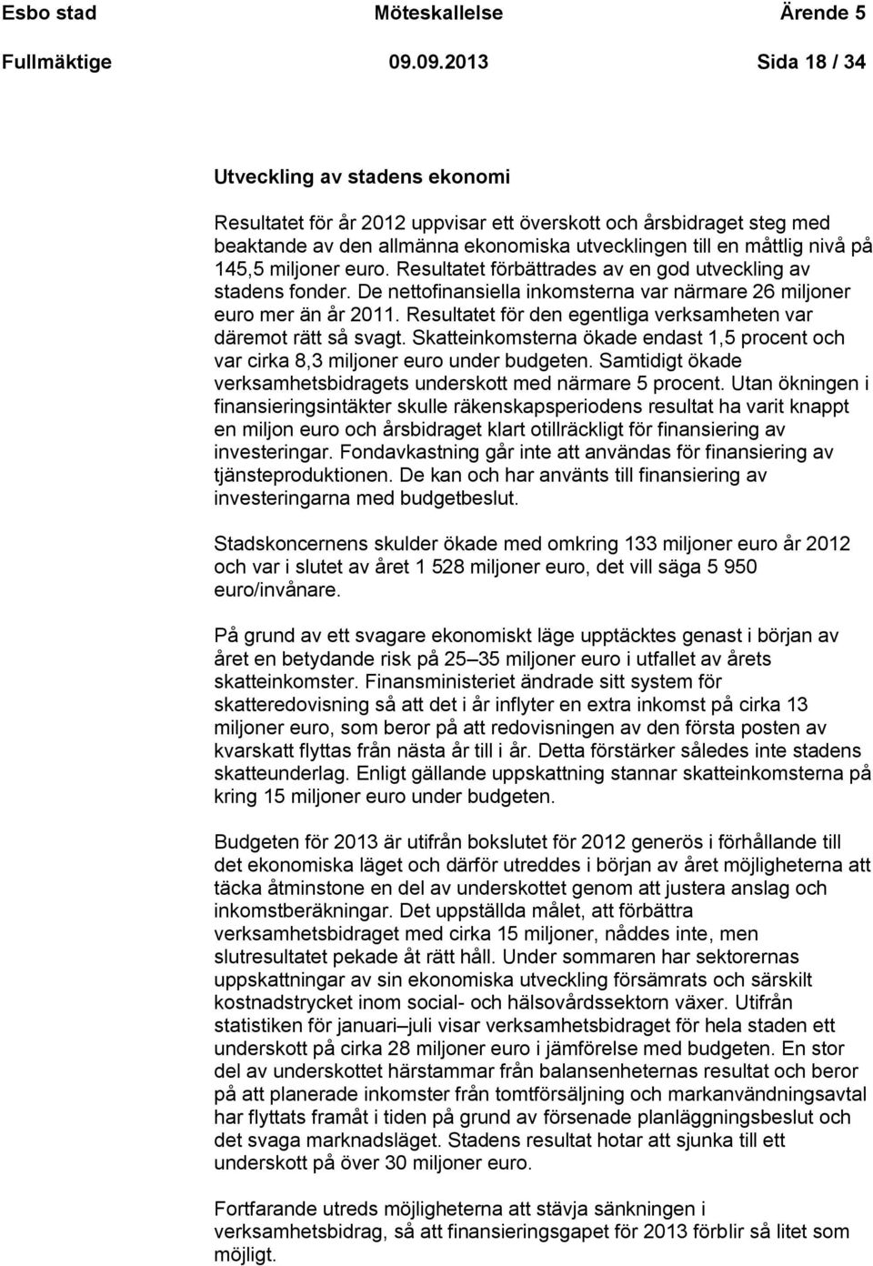 145,5 miljoner euro. Resultatet förbättrades av en god utveckling av stadens fonder. De nettofinansiella inkomsterna var närmare 26 miljoner euro mer än år 2011.