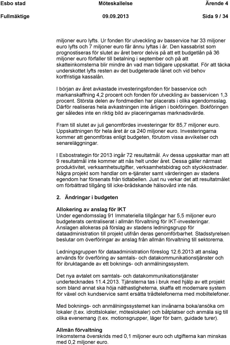 tidigare uppskattat. För att täcka underskottet lyfts resten av det budgeterade lånet och vid behov kortfristiga kassalån.