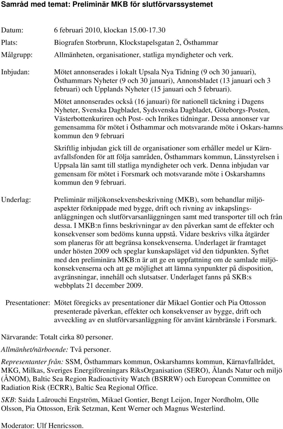 Inbjudan: Underlag: Mötet annonserades i lokalt Upsala Nya Tidning (9 och 30 januari), Östhammars Nyheter (9 och 30 januari), Annonsbladet (13 januari och 3 februari) och Upplands Nyheter (15 januari