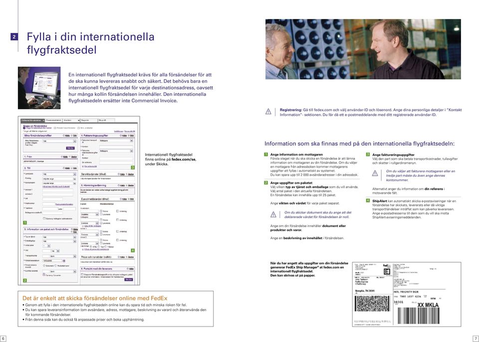 Registrering: Gå till fedex.com och välj användar-id och lösenord. Ange dina personliga detaljer i Kontakt Information - sektionen. Du får då ett e-postmeddelande med ditt registrerade användar-id.