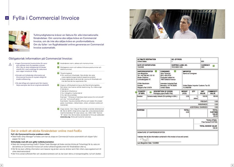 Obligatorisk information på Commercial Invoice: Ingen Commercial Invoice krävs för varor som skickas inom Europeiska unionen (EU).