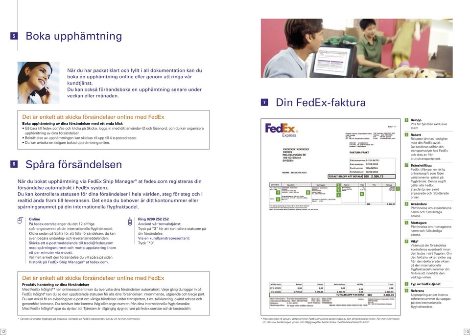 7 Din FedEx-faktura 6 Det är enkelt att skicka försändelser online med FedEx Boka upphämtning av dina försändelser med ett enda klick Gå bara till fedex.