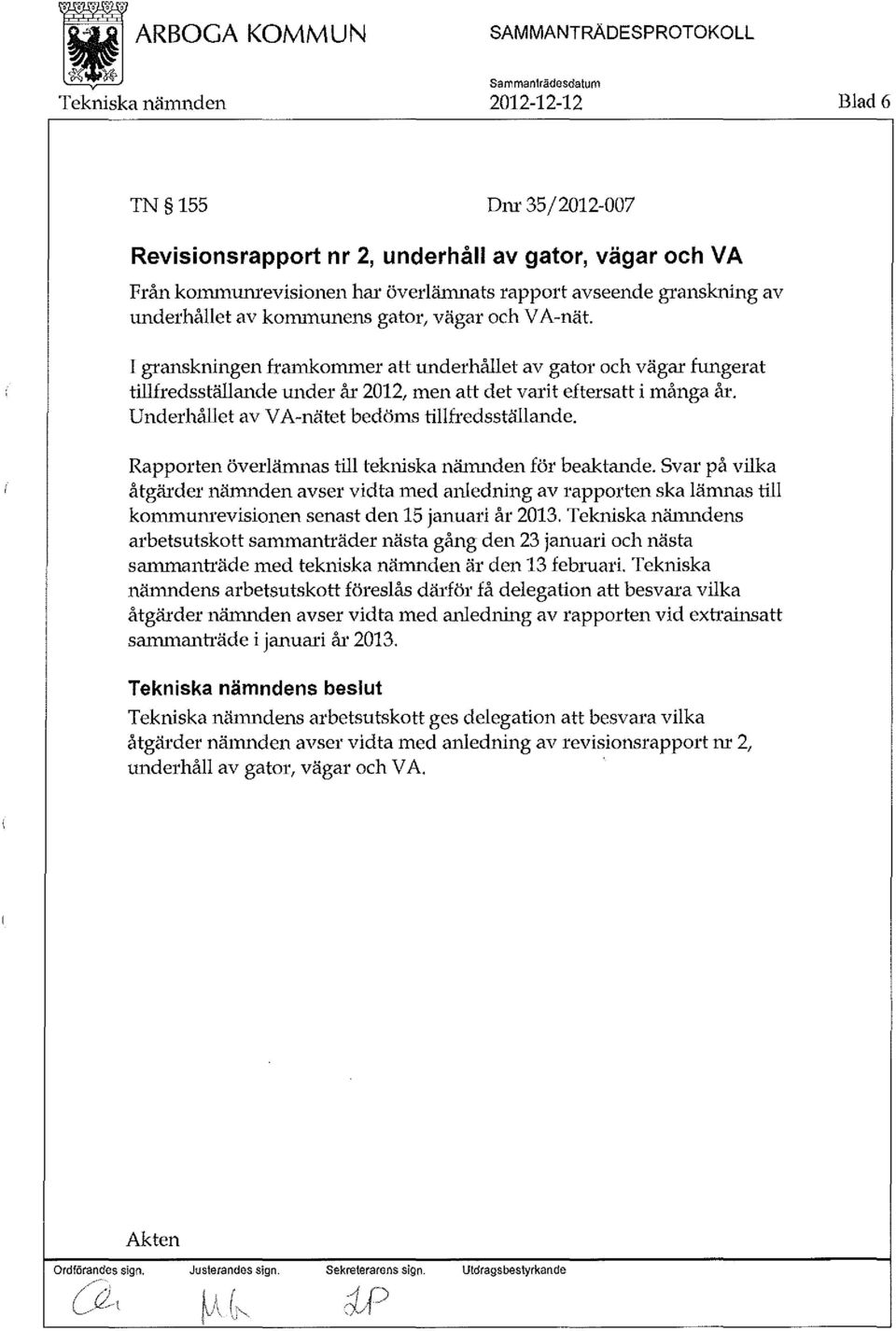 Underhållet av V A-nätet bedöms tillfredsställande. Rapporten överlämnas till tekniska nätm1den för beaktande.