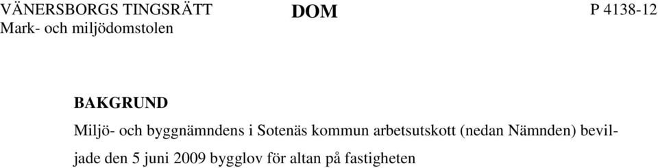 Nämnden fattade därefter ånyo den 9 februari 2012, MBNau 23, beslut att bevilja bygglov för altan på aktuell fastighet och medgav därigenom avvikelse från detaljplan gällande avstånd till tomtgräns.