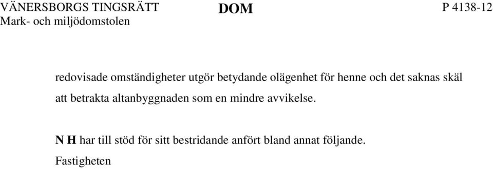 År 1977 byggdes garaget i anslutning till huset med beviljat bygglov. År 2010 byggdes altan på garaget, också det med beviljat bygglov och i enlighet med de mått som bygglovet föreskriver.