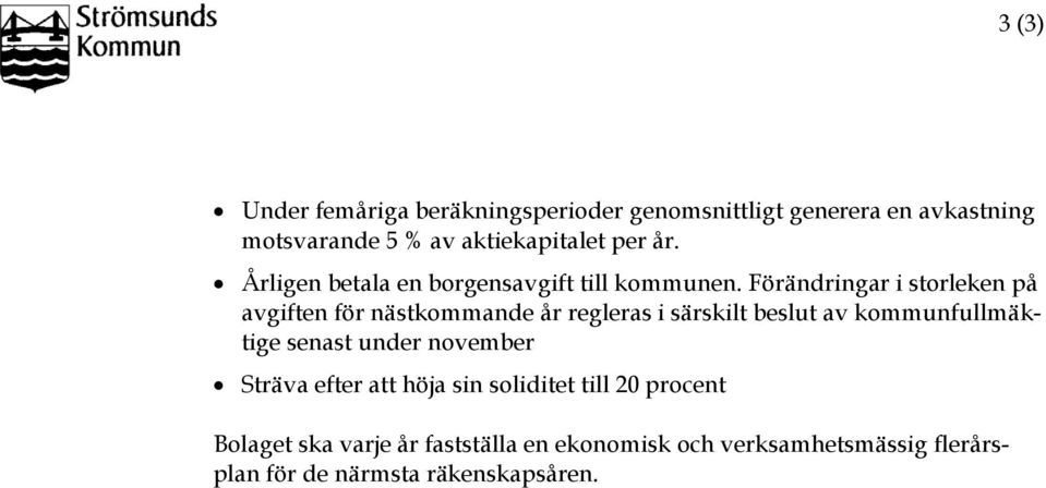 Förändringar i storleken på avgiften för nästkommande år regleras i särskilt beslut av kommunfullmäktige senast