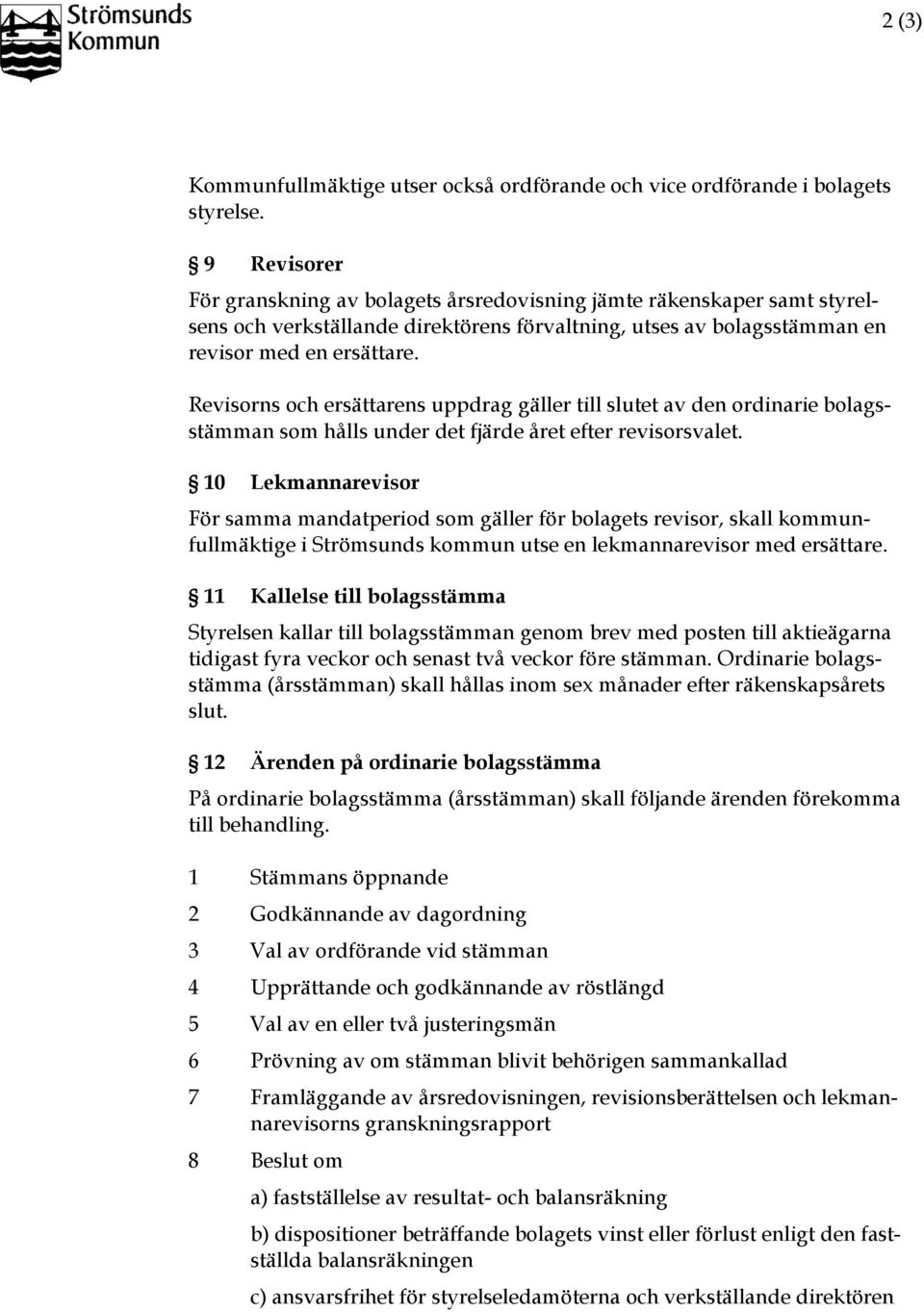 Revisorns och ersättarens uppdrag gäller till slutet av den ordinarie bolagsstämman som hålls under det fjärde året efter revisorsvalet.