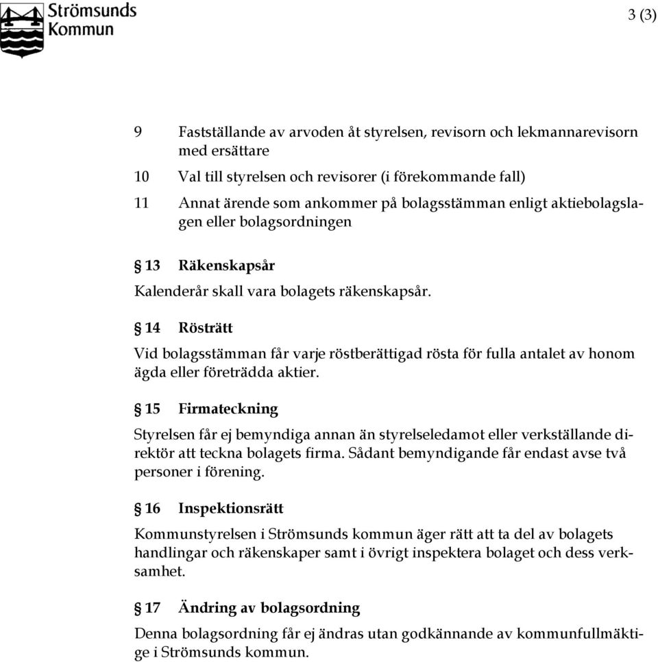 14 Rösträtt Vid bolagsstämman får varje röstberättigad rösta för fulla antalet av honom ägda eller företrädda aktier.