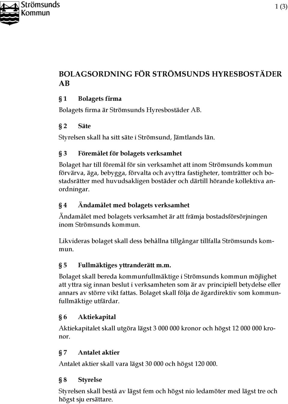 huvudsakligen bostäder och därtill hörande kollektiva anordningar. 4 Ändamålet med bolagets verksamhet Ändamålet med bolagets verksamhet är att främja bostadsförsörjningen inom Strömsunds kommun.