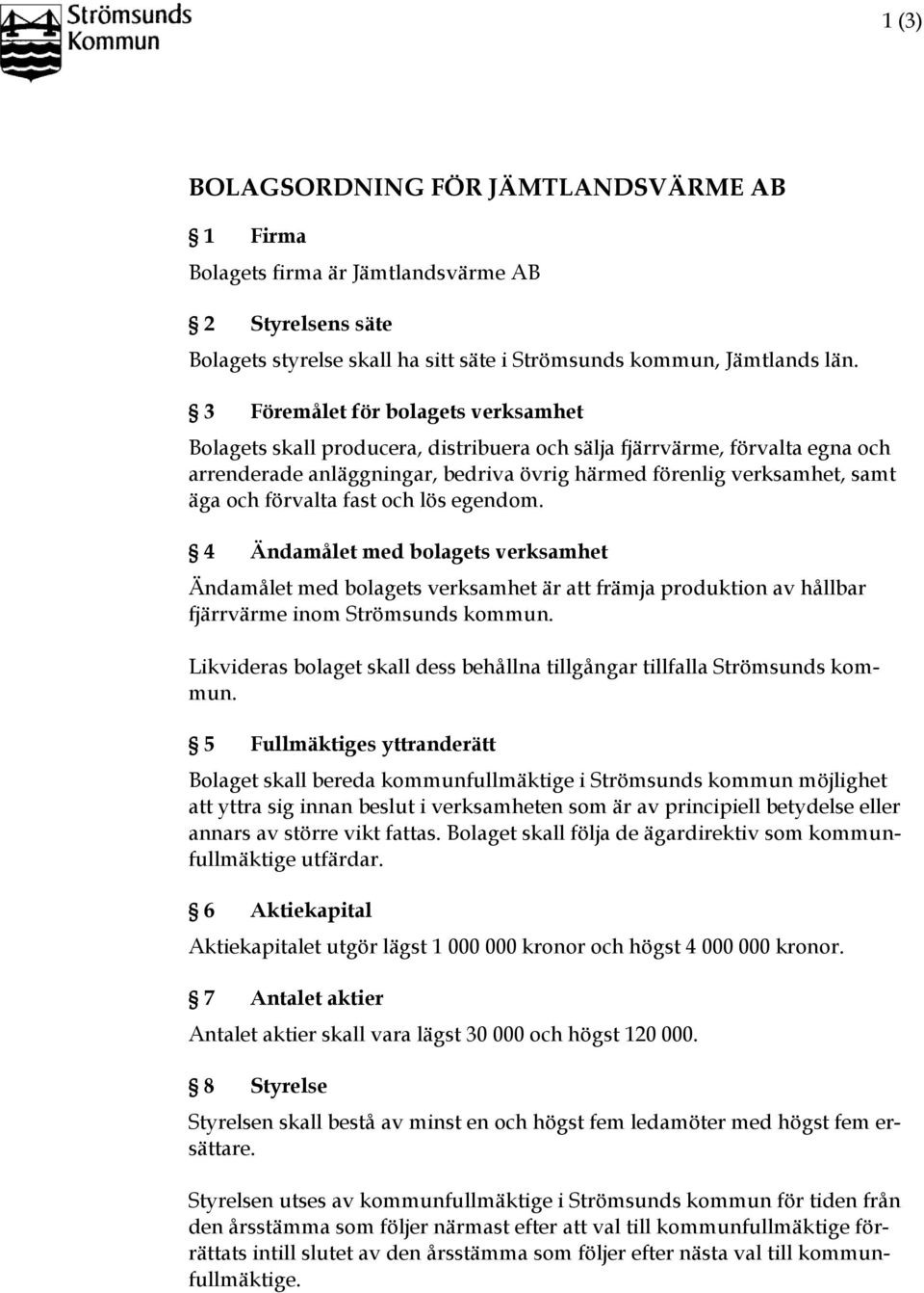 förvalta fast och lös egendom. 4 Ändamålet med bolagets verksamhet Ändamålet med bolagets verksamhet är att främja produktion av hållbar fjärrvärme inom Strömsunds kommun.