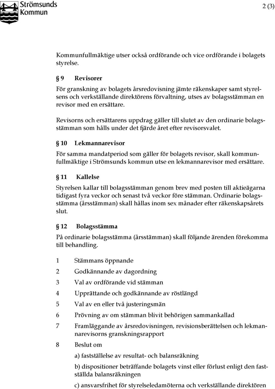 Revisorns och ersättarens uppdrag gäller till slutet av den ordinarie bolagsstämman som hålls under det fjärde året efter revisorsvalet.