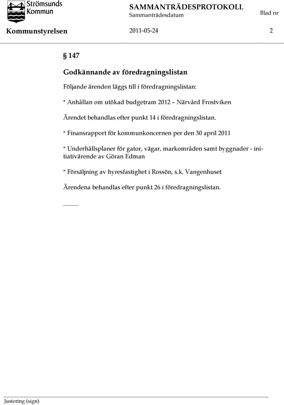 * Finansrapport för kommunkoncernen per den 30 april 2011 * Underhållsplaner för gator, vägar, markområden samt byggnader - initiativärende